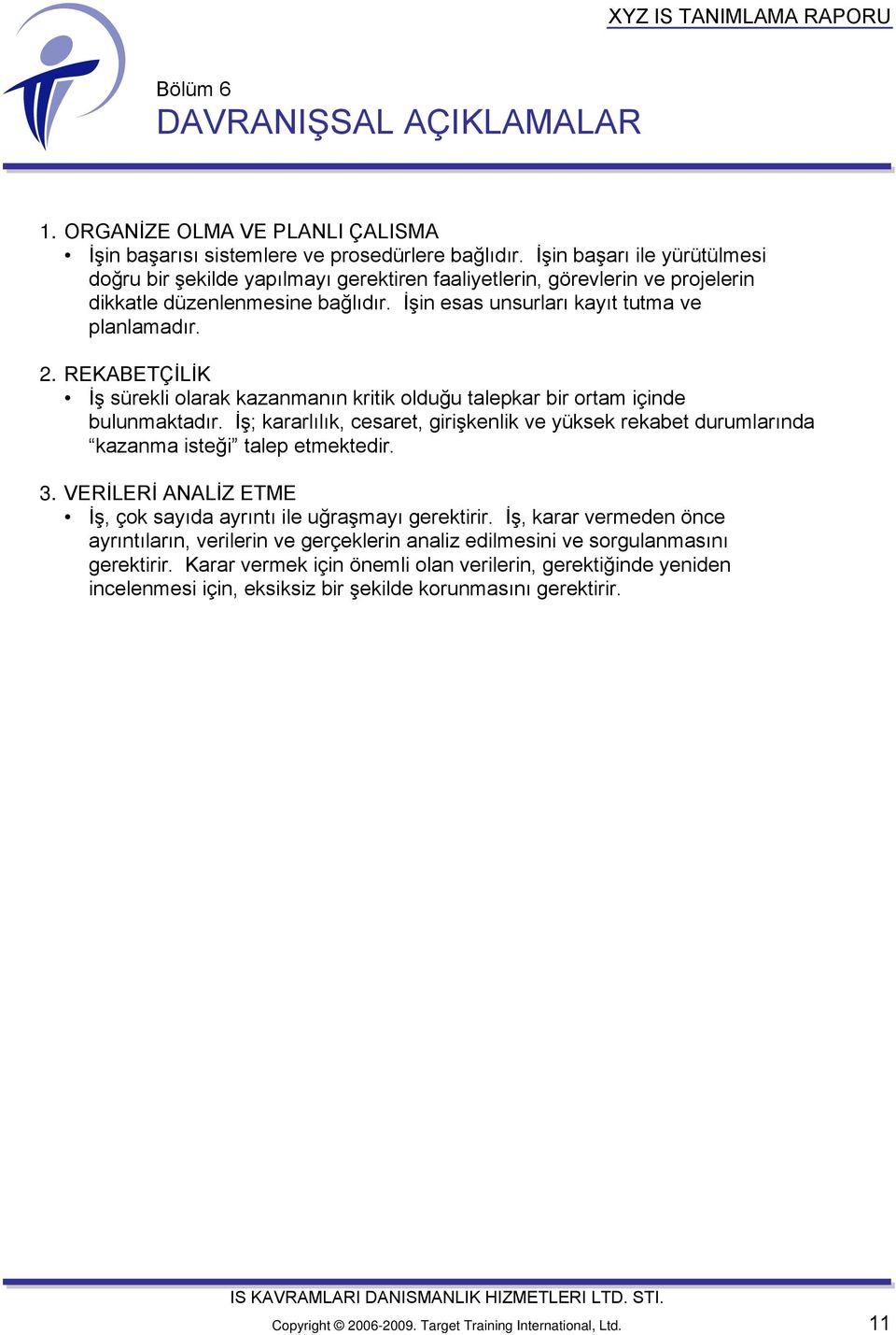 REKABETÇİLİK İş sürekli olarak kazanmanın kritik olduğu talepkar bir ortam içinde bulunmaktadır. İş; kararlılık, cesaret, girişkenlik ve yüksek rekabet durumlarında kazanma isteği talep etmektedir. 3.