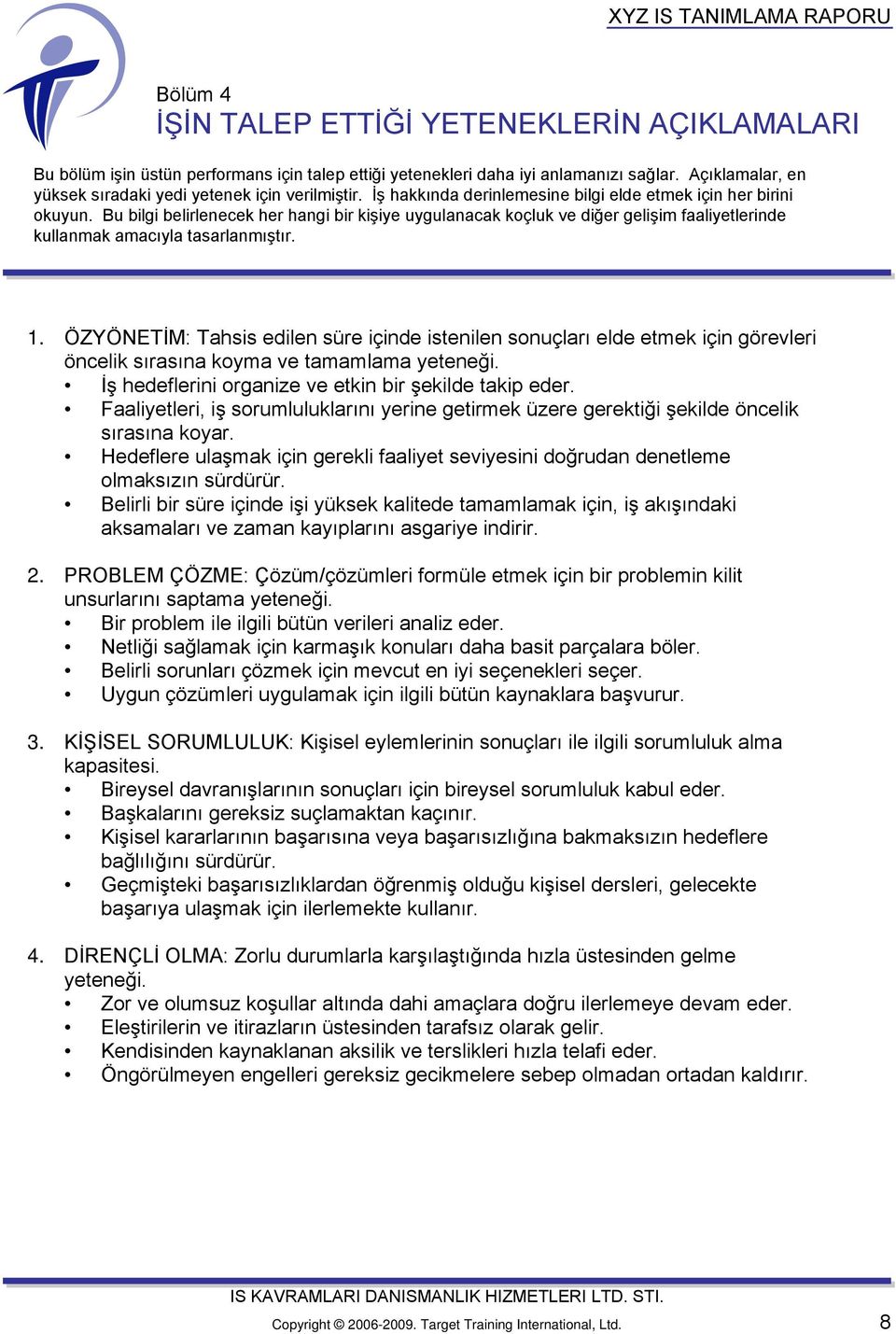 Bu bilgi belirlenecek her hangi bir kişiye uygulanacak koçluk ve diğer gelişim faaliyetlerinde kullanmak amacıyla tasarlanmıştır. 1.