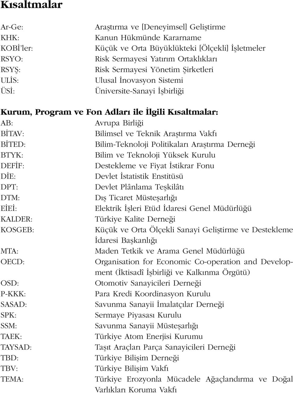 Vakf B TED: Bilim-Teknoloji Politikalar Araflt rma Derne i BTYK: Bilim ve Teknoloji Yüksek Kurulu DEF F: Destekleme ve Fiyat stikrar Fonu D E: Devlet statistik Enstitüsü DPT: Devlet Plânlama