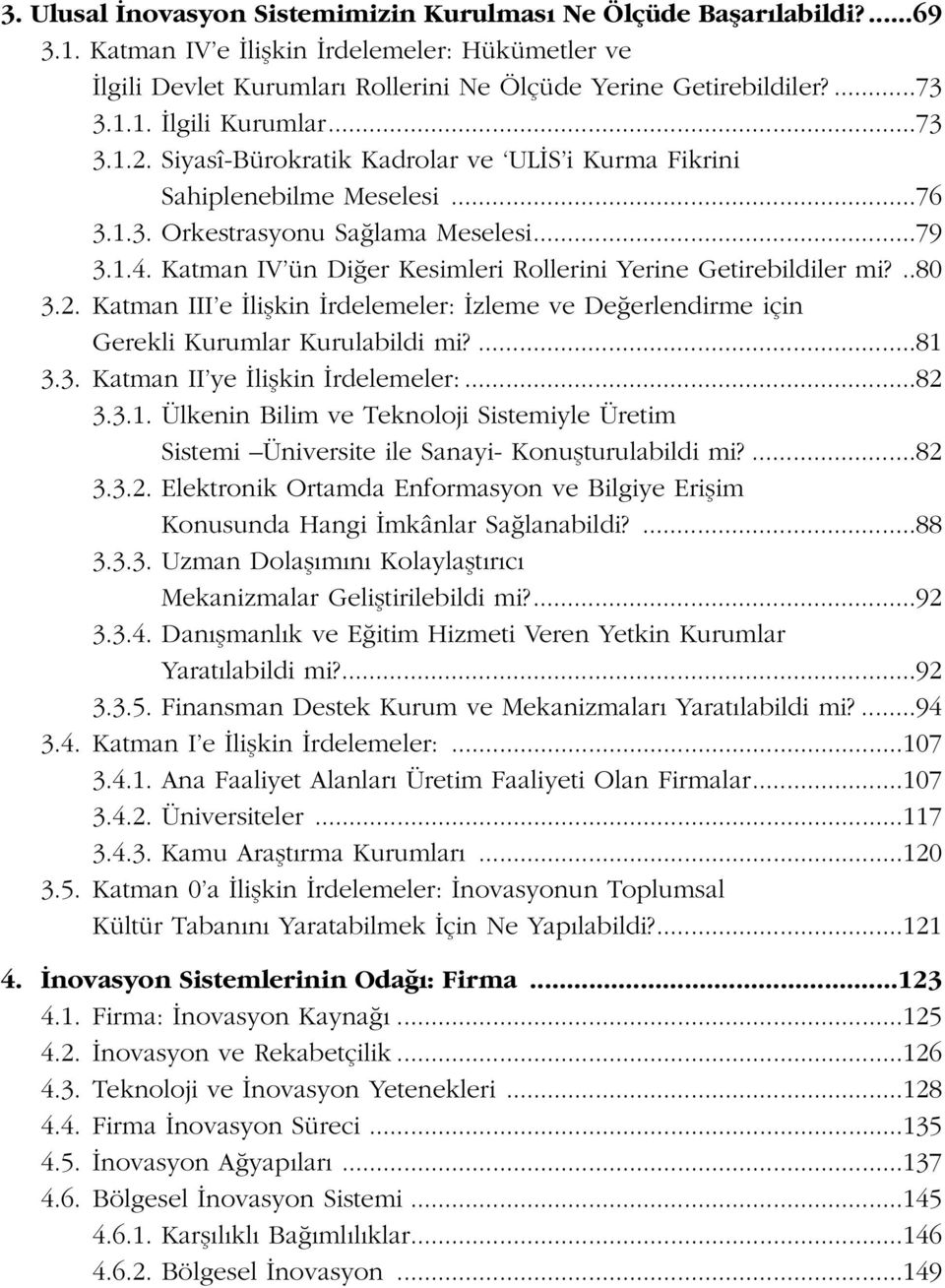 Katman IV ün Di er Kesimleri Rollerini Yerine Getirebildiler mi?..80 3.2. Katman III e liflkin rdelemeler: zleme ve De erlendirme için Gerekli Kurumlar Kurulabildi mi?...81 3.3. Katman II ye liflkin rdelemeler:.