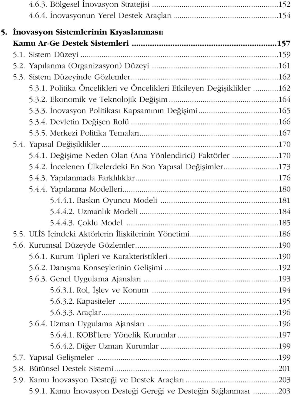 ..165 5.3.4. Devletin De iflen Rolü...166 5.3.5. Merkezi Politika Temalar...167 5.4. Yap sal De ifliklikler...170 5.4.1. De iflime Neden Olan (Ana Yönlendirici) Faktörler...170 5.4.2.