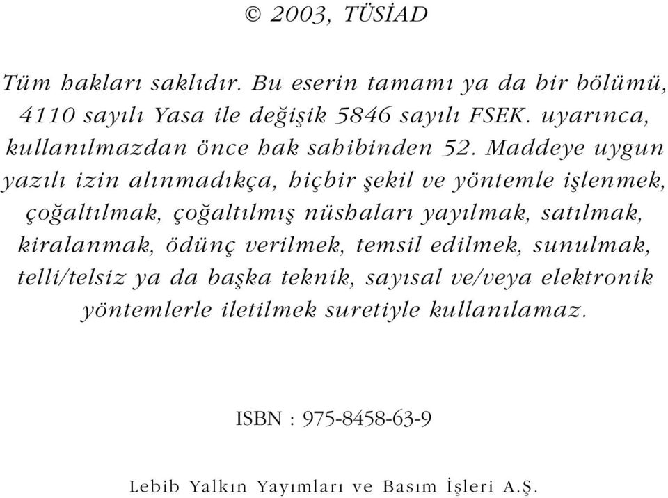 Maddeye uygun yaz l izin al nmad kça, hiçbir flekil ve yöntemle ifllenmek, ço alt lmak, ço alt lm fl nüshalar yay lmak, sat lmak,