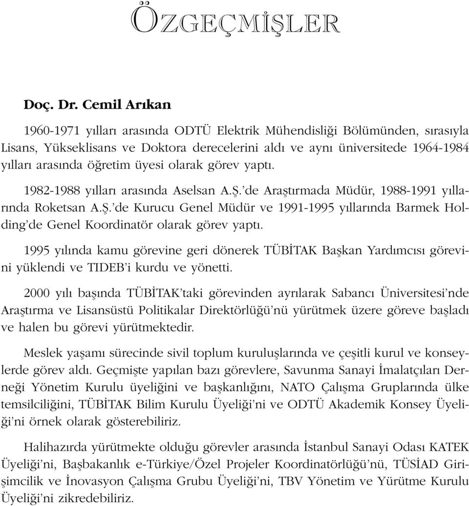 olarak görev yapt. 1982-1988 y llar aras nda Aselsan A.fi. de Araflt rmada Müdür, 1988-1991 y llar nda Roketsan A.fi. de Kurucu Genel Müdür ve 1991-1995 y llar nda Barmek Holding de Genel Koordinatör olarak görev yapt.