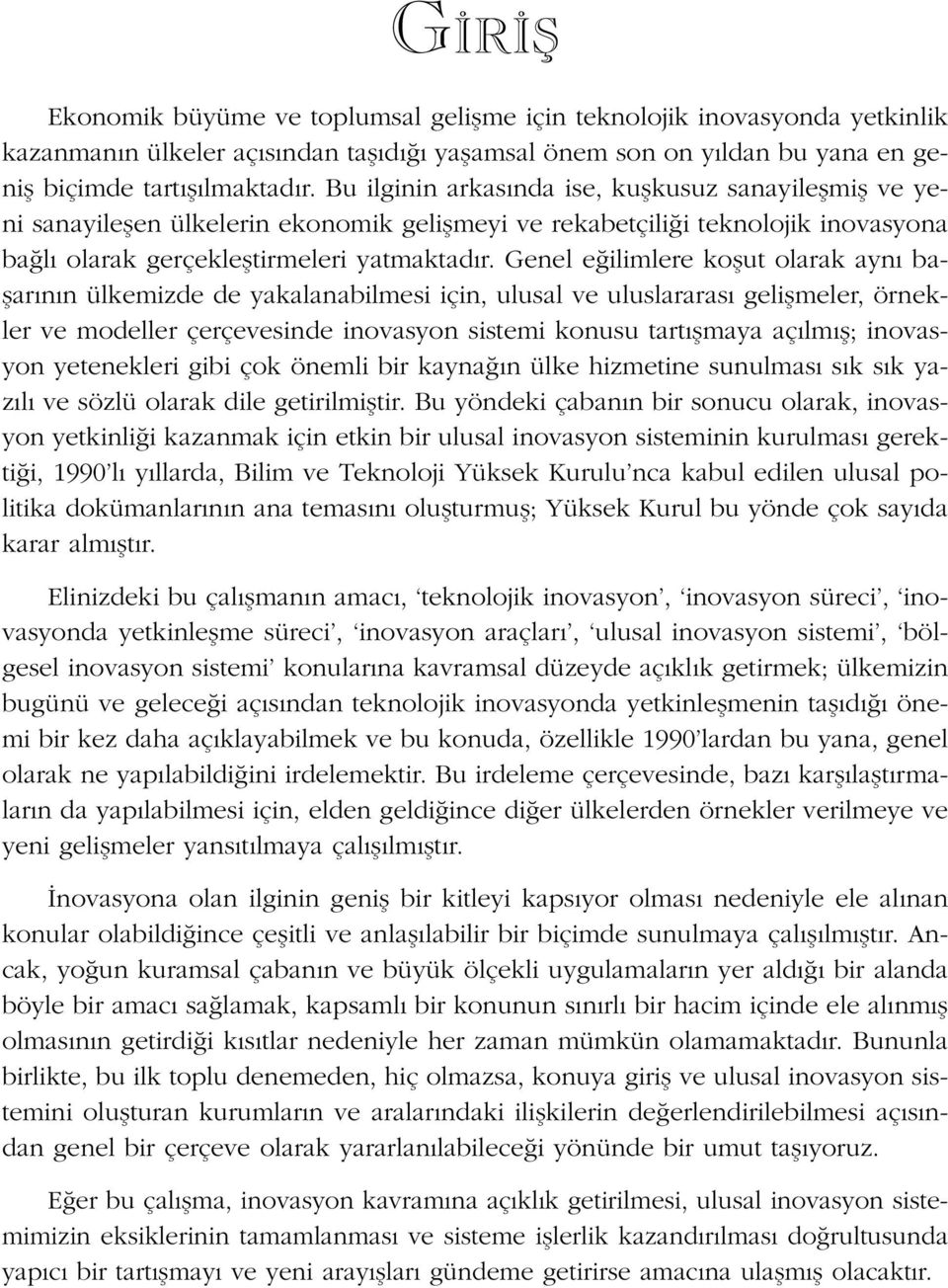 Genel e ilimlere koflut olarak ayn baflar n n ülkemizde de yakalanabilmesi için, ulusal ve uluslararas geliflmeler, örnekler ve modeller çerçevesinde inovasyon sistemi konusu tart flmaya aç lm fl;