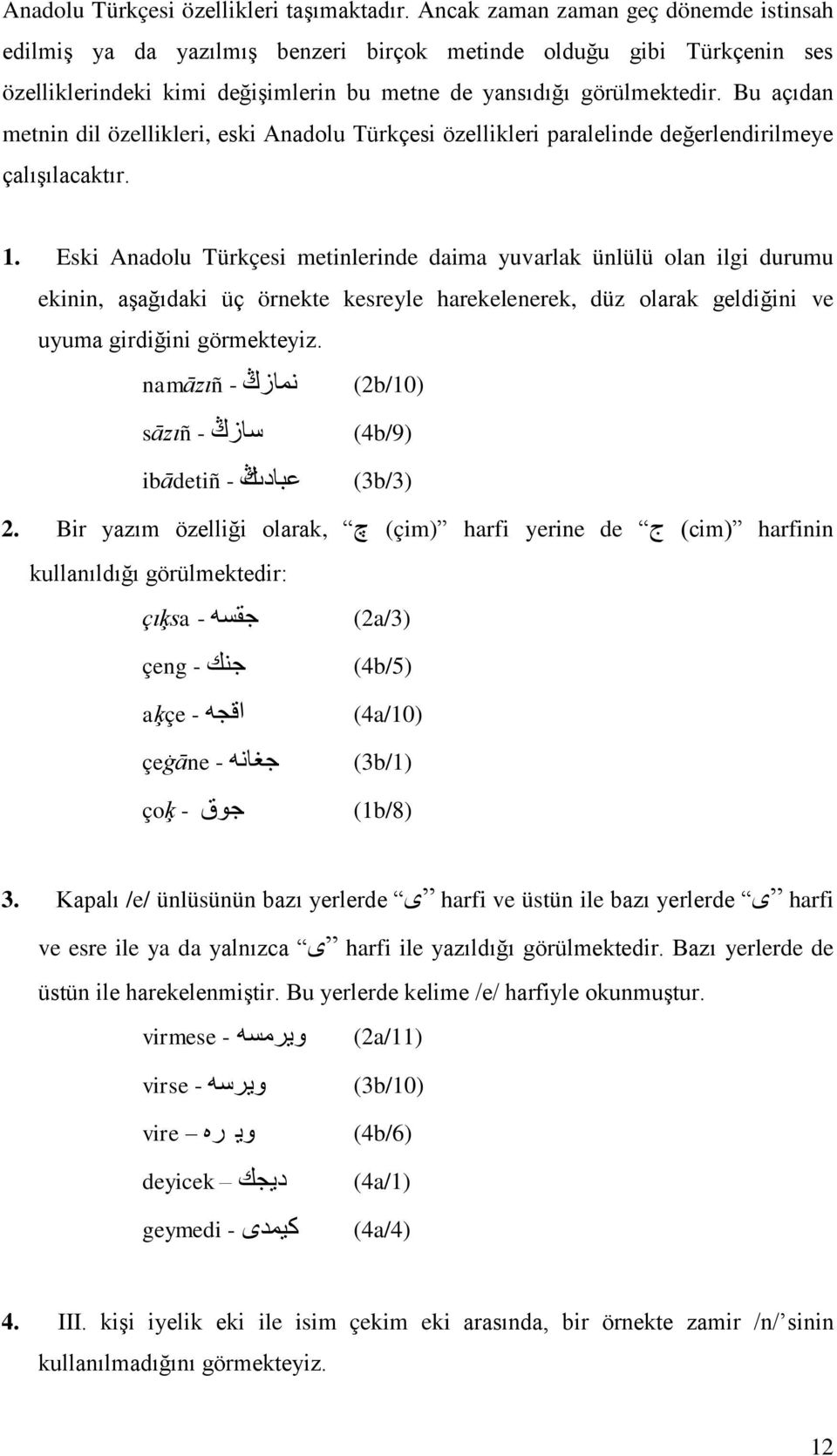 Bu açıdan metnin dil özellikleri, eski Anadolu Türkçesi özellikleri paralelinde değerlendirilmeye çalıģılacaktır. 1.