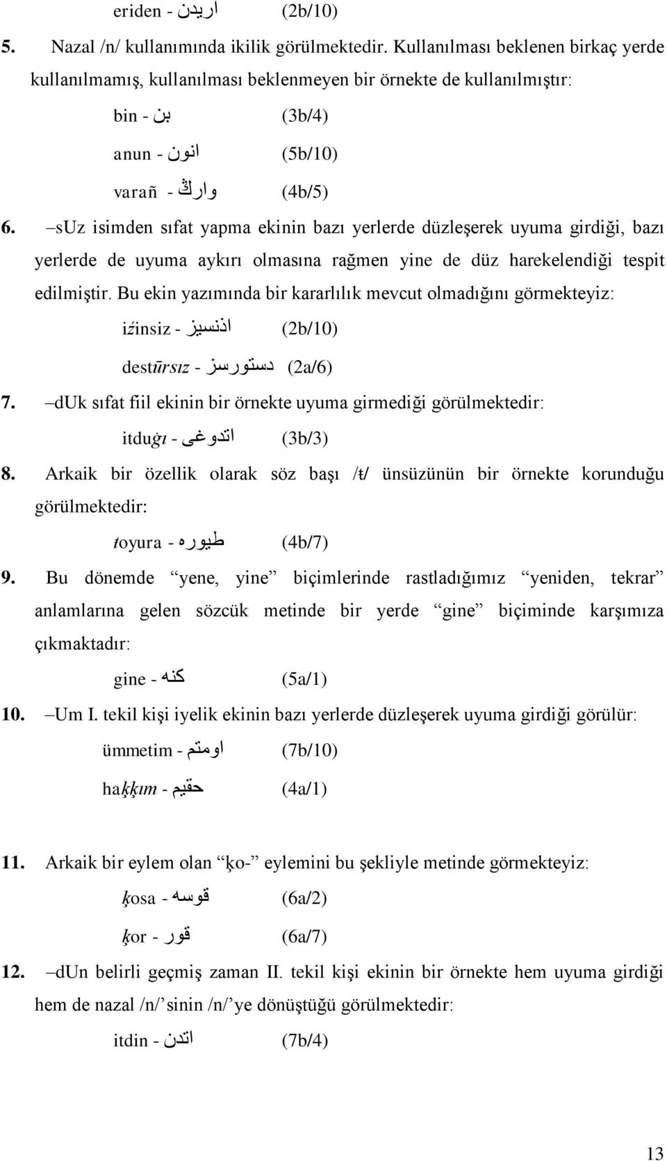 suz isimden sıfat yapma ekinin bazı yerlerde düzleģerek uyuma girdiği, bazı yerlerde de uyuma aykırı olmasına rağmen yine de düz harekelendiği tespit edilmiģtir.