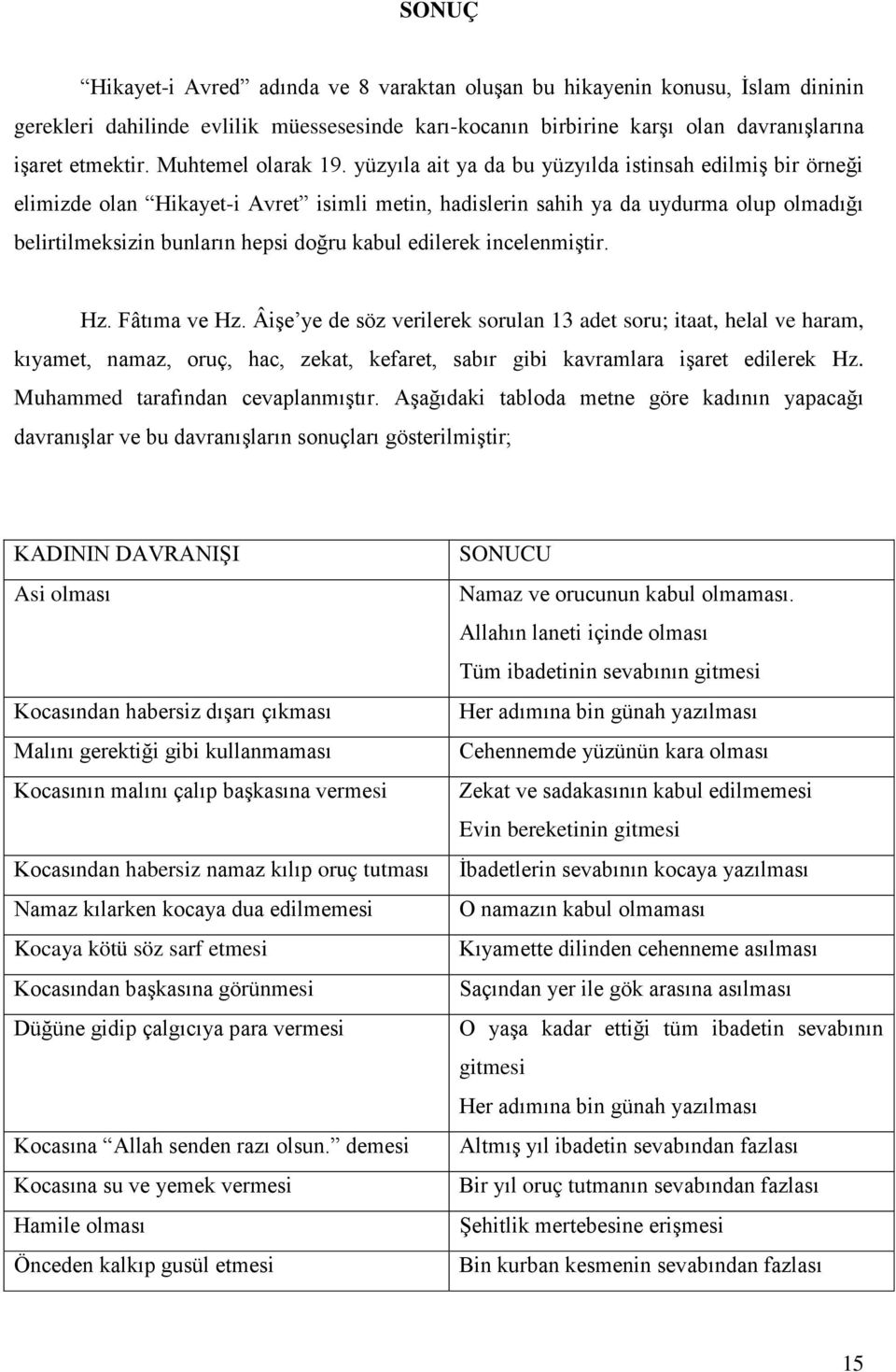 yüzyıla ait ya da bu yüzyılda istinsah edilmiģ bir örneği elimizde olan Hikayet-i Avret isimli metin, hadislerin sahih ya da uydurma olup olmadığı belirtilmeksizin bunların hepsi doğru kabul edilerek