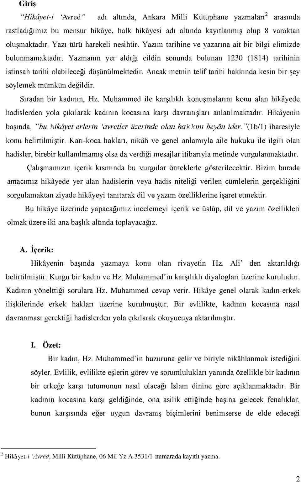 Yazmanın yer aldığı cildin sonunda bulunan 1230 (1814) tarihinin istinsah tarihi olabileceği düģünülmektedir. Ancak metnin telif tarihi hakkında kesin bir Ģey söylemek mümkün değildir.