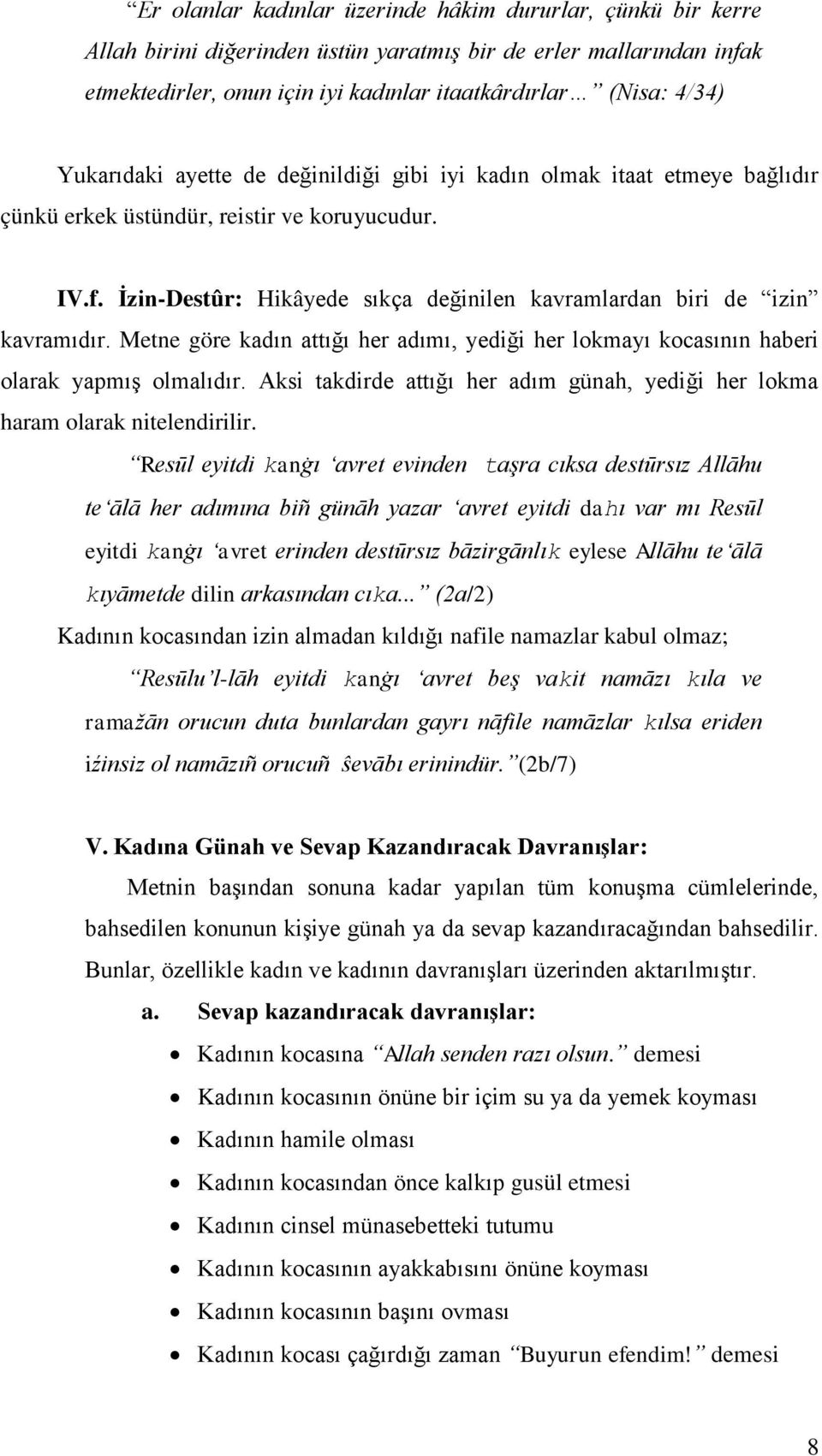 İzin-Destûr: Hikâyede sıkça değinilen kavramlardan biri de izin kavramıdır. Metne göre kadın attığı her adımı, yediği her lokmayı kocasının haberi olarak yapmıģ olmalıdır.