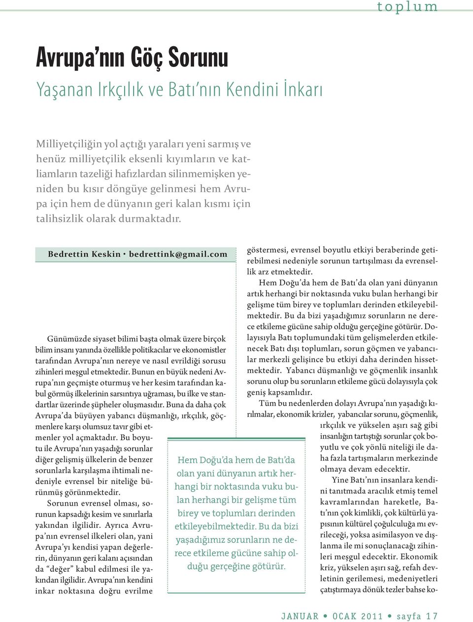 com Günümüzde siyaset bilimi başta olmak üzere birçok bilim insanı yanında özellikle politikacılar ve ekonomistler tarafından Avrupa nın nereye ve nasıl evrildiği sorusu zihinleri meşgul etmektedir.