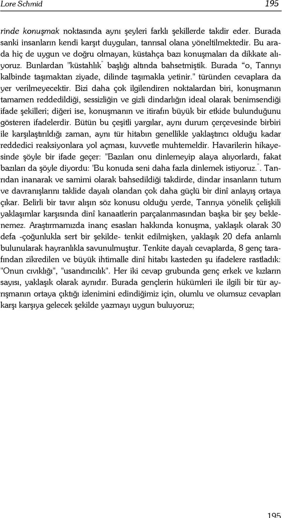 Burada o, Tanrıyı kalbinde taşımaktan ziyade, dilinde taşımakla yetinir." türünden cevaplara da yer verilmeyecektir.