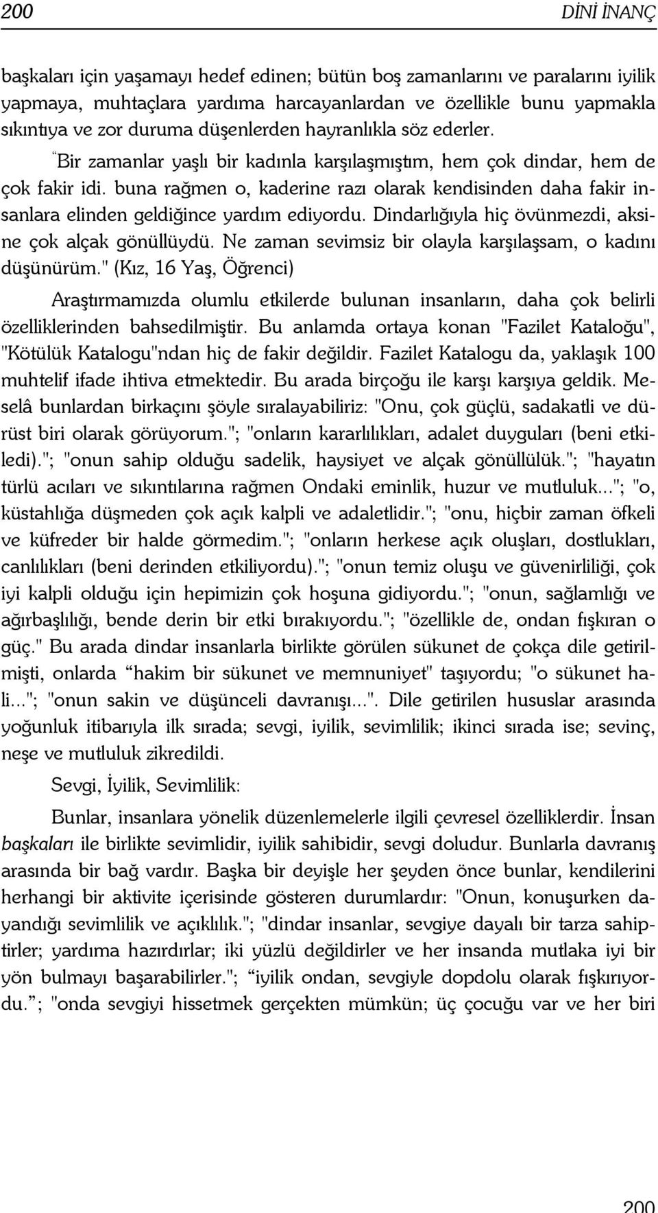 buna rağmen o, kaderine razı olarak kendisinden daha fakir insanlara elinden geldiğince yardım ediyordu. Dindarlığıyla hiç övünmezdi, aksine çok alçak gönüllüydü.