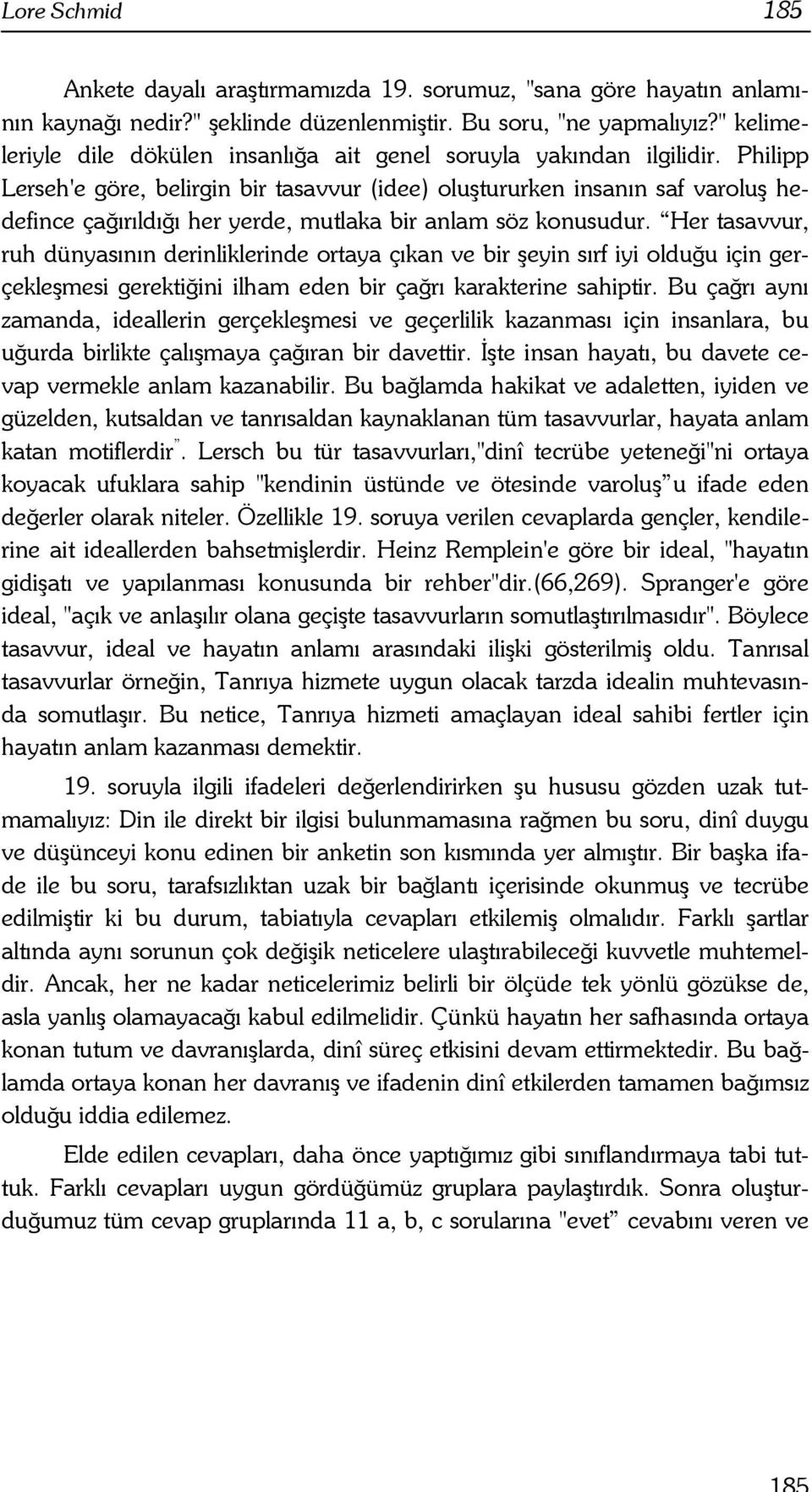 Philipp Lerseh'e göre, belirgin bir tasavvur (idee) oluştururken insanın saf varoluş hedefince çağırıldığı her yerde, mutlaka bir anlam söz konusudur.