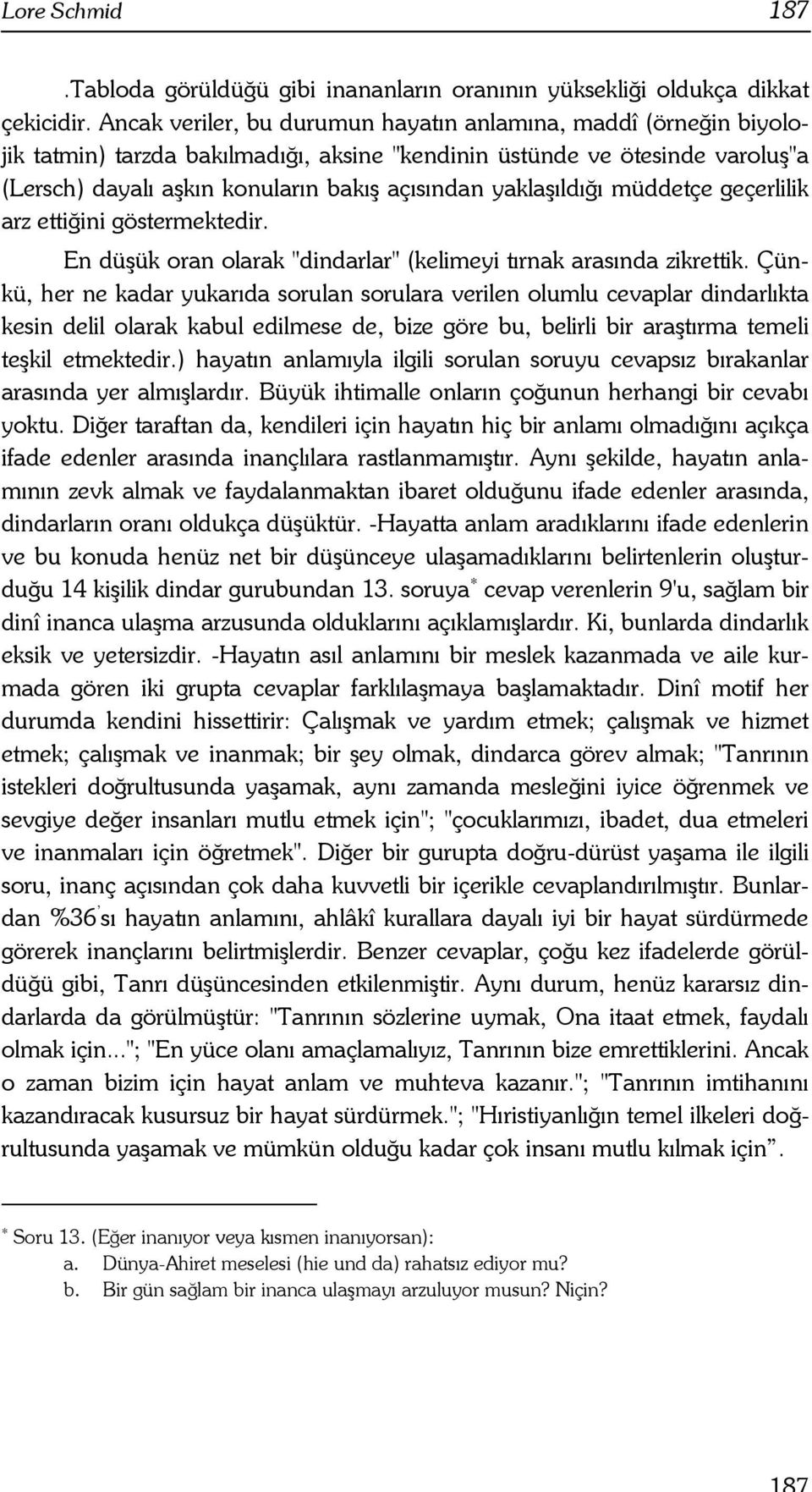 yaklaşıldığı müddetçe geçerlilik arz ettiğini göstermektedir. En düşük oran olarak "dindarlar" (kelimeyi tırnak arasında zikrettik.