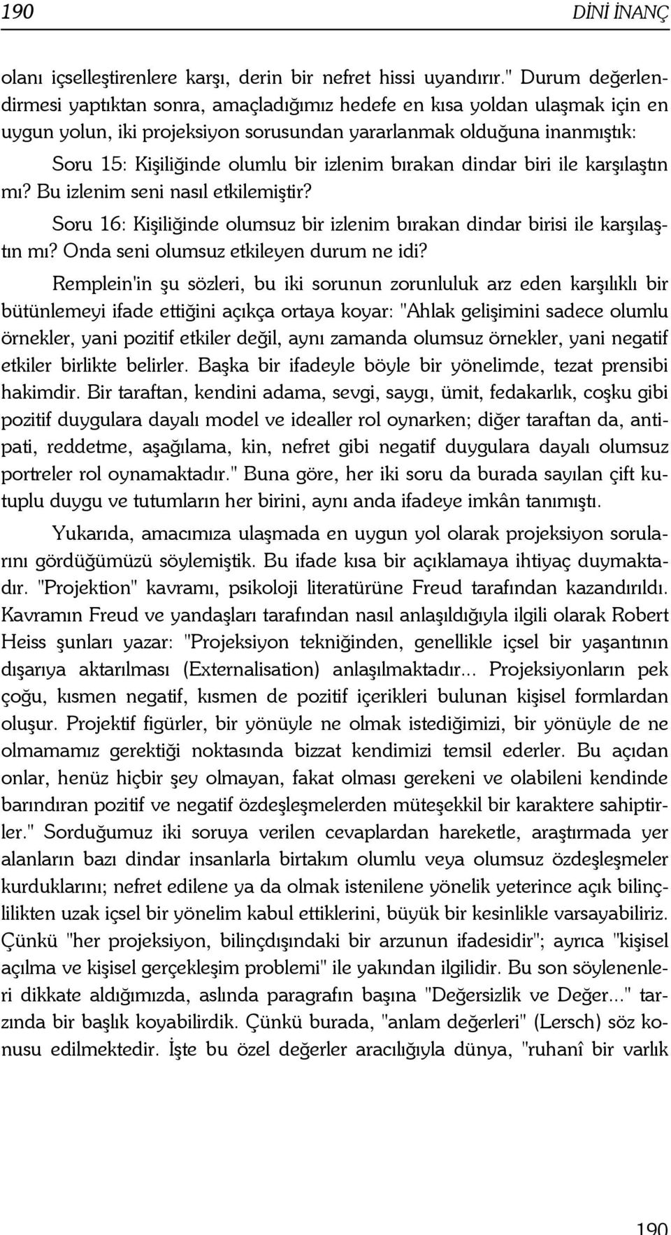 izlenim bırakan dindar biri ile karşılaştın mı? Bu izlenim seni nasıl etkilemiştir? Soru 16: Kişiliğinde olumsuz bir izlenim bırakan dindar birisi ile karşılaştın mı?