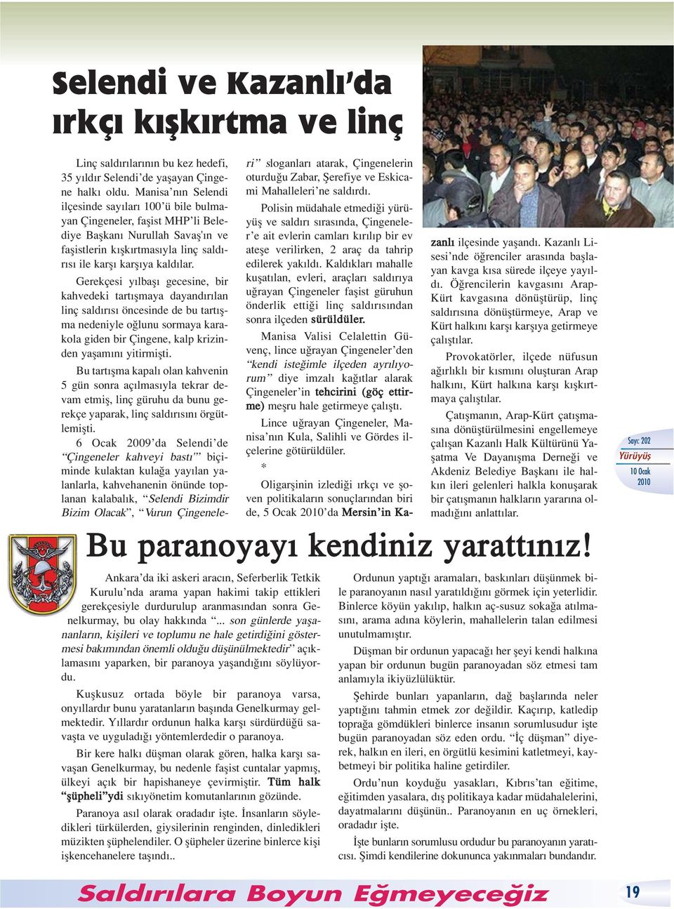 Kuflkusuz ortada böyle bir paranoya varsa, ony llard r bunu yaratanlar n bafl nda Genelkurmay gelmektedir. Y llard r ordunun halka karfl sürdürdü ü savaflta ve uygulad yöntemlerdedir o paranoya.