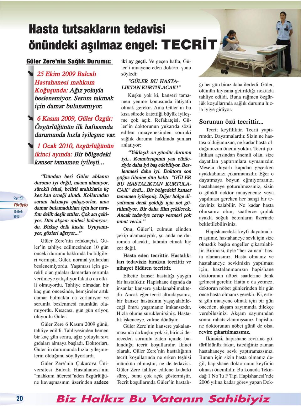 l 1 Ocak, özgürlü ünün ikinci ay nda: Bir bölgedeki kanser tamamen iyileflti... Dünden beri Güler ablan n durumu iyi de il, mama alam yor, sürekli ishal, belirli aral klarla üç kez kan örne i al nd.