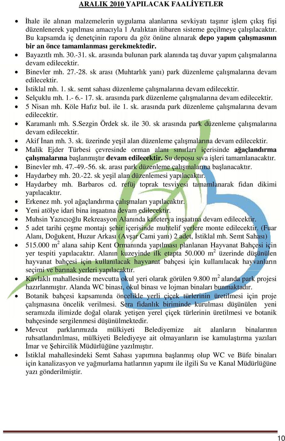 arasnda bulunan park alannda ta duvar yapm çalmalarna devam edilecektir. Binevler mh. 27.-28. sk aras (Muhtarlk yan) park düzenleme çalmalarna devam edilecektir. stiklal mh. 1. sk. semt sahas düzenleme çalmalarna devam edilecektir.