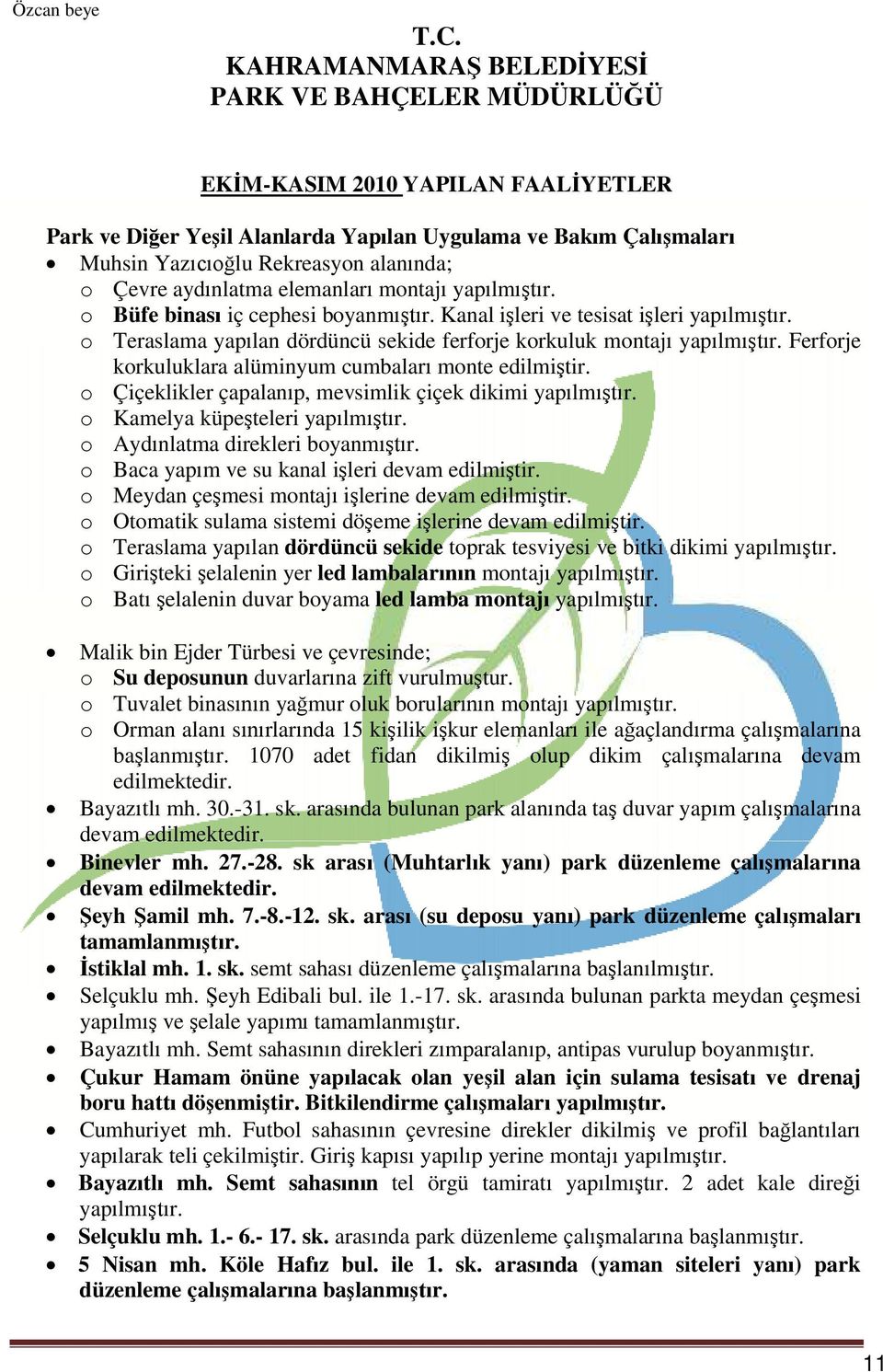 elemanlar montaj yaplmr. o Büfe binas iç cephesi boyanmr. Kanal ileri ve tesisat ileri yaplmr. o Teraslama yaplan dördüncü sekide ferforje korkuluk montaj yaplmr.