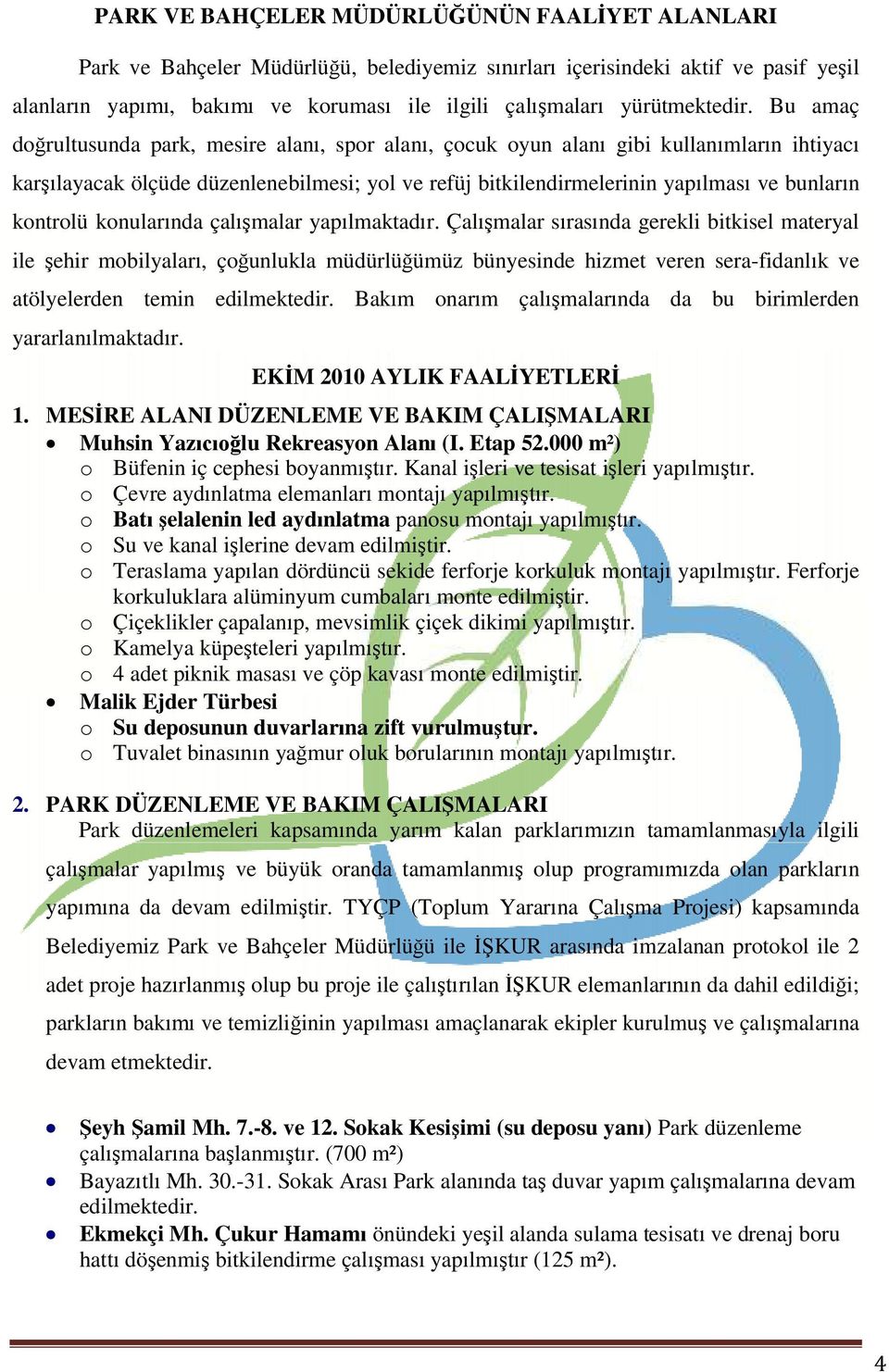 konularnda çalmalar yaplmaktadr. Çalmalar srasnda gerekli bitkisel materyal ile ehir mobilyalar, çounlukla müdürlüümüz bünyesinde hizmet veren sera-fidanlk ve atölyelerden temin edilmektedir.