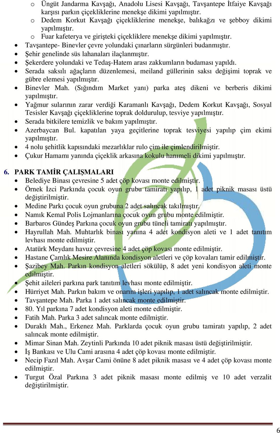 ekerdere yolundaki ve Teda-Hatem aras zakkumlarn budamas yapld. Serada saks aaçlarn düzenlemesi, meiland güllerinin saks deimi toprak ve gübre elemesi yaplmr. Binevler Mah.