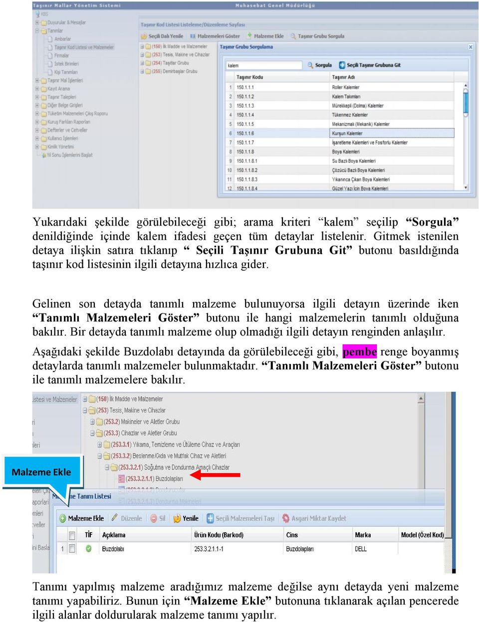 Gelinen son detayda tanımlı malzeme bulunuyorsa ilgili detayın üzerinde iken Tanımlı Malzemeleri Göster butonu ile hangi malzemelerin tanımlı olduğuna bakılır.