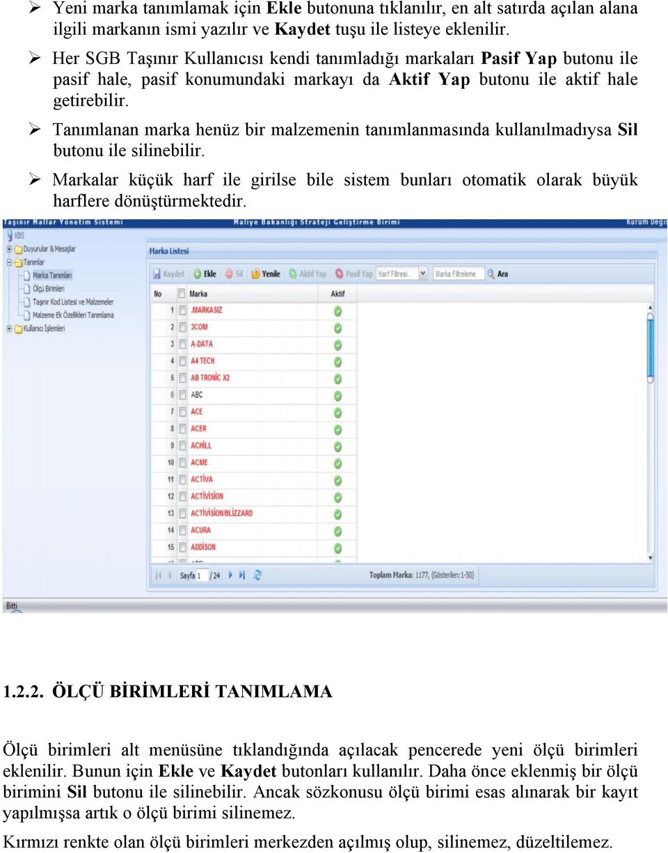 Tanımlanan marka henüz bir malzemenin tanımlanmasında kullanılmadıysa Sil butonu ile silinebilir. Markalar küçük harf ile girilse bile sistem bunları otomatik olarak büyük harflere dönüştürmektedir.