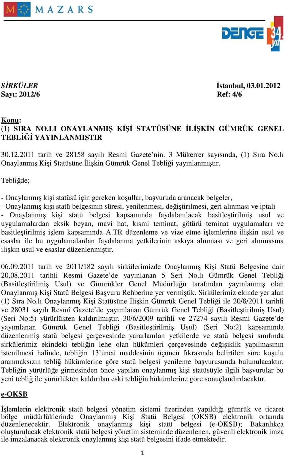 Tebliğde; - Onaylanmış kişi statüsü için gereken koşullar, başvuruda aranacak belgeler, - Onaylanmış kişi statü belgesinin süresi, yenilenmesi, değiştirilmesi, geri alınması ve iptali - Onaylanmış