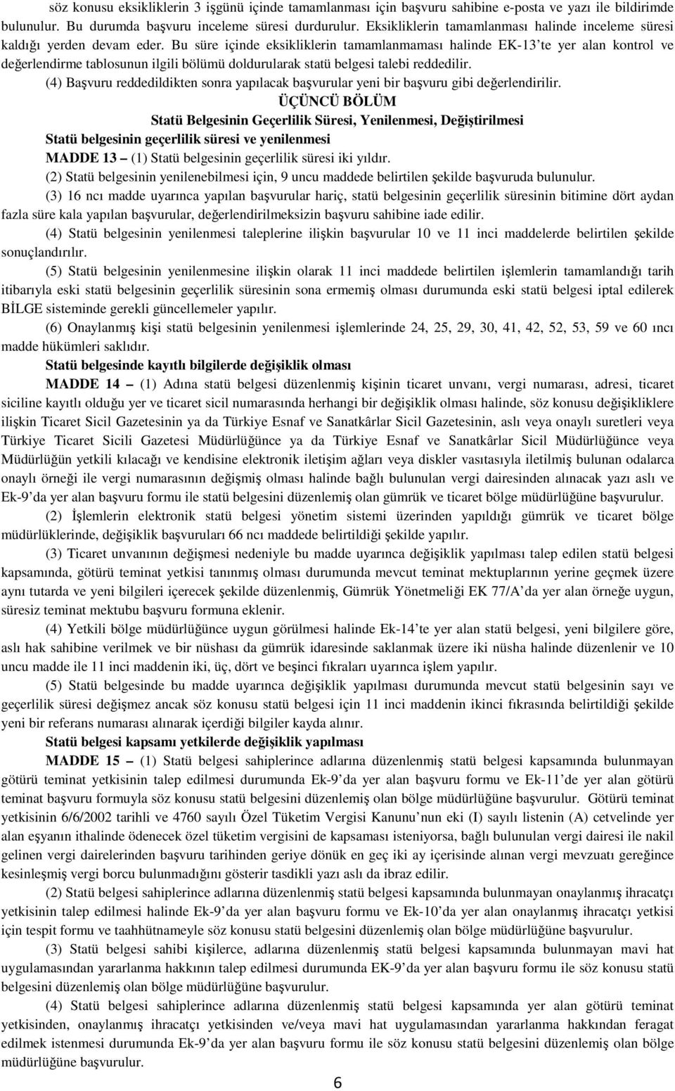 Bu süre içinde eksikliklerin tamamlanmaması halinde EK-13 te yer alan kontrol ve değerlendirme tablosunun ilgili bölümü doldurularak statü belgesi talebi reddedilir.