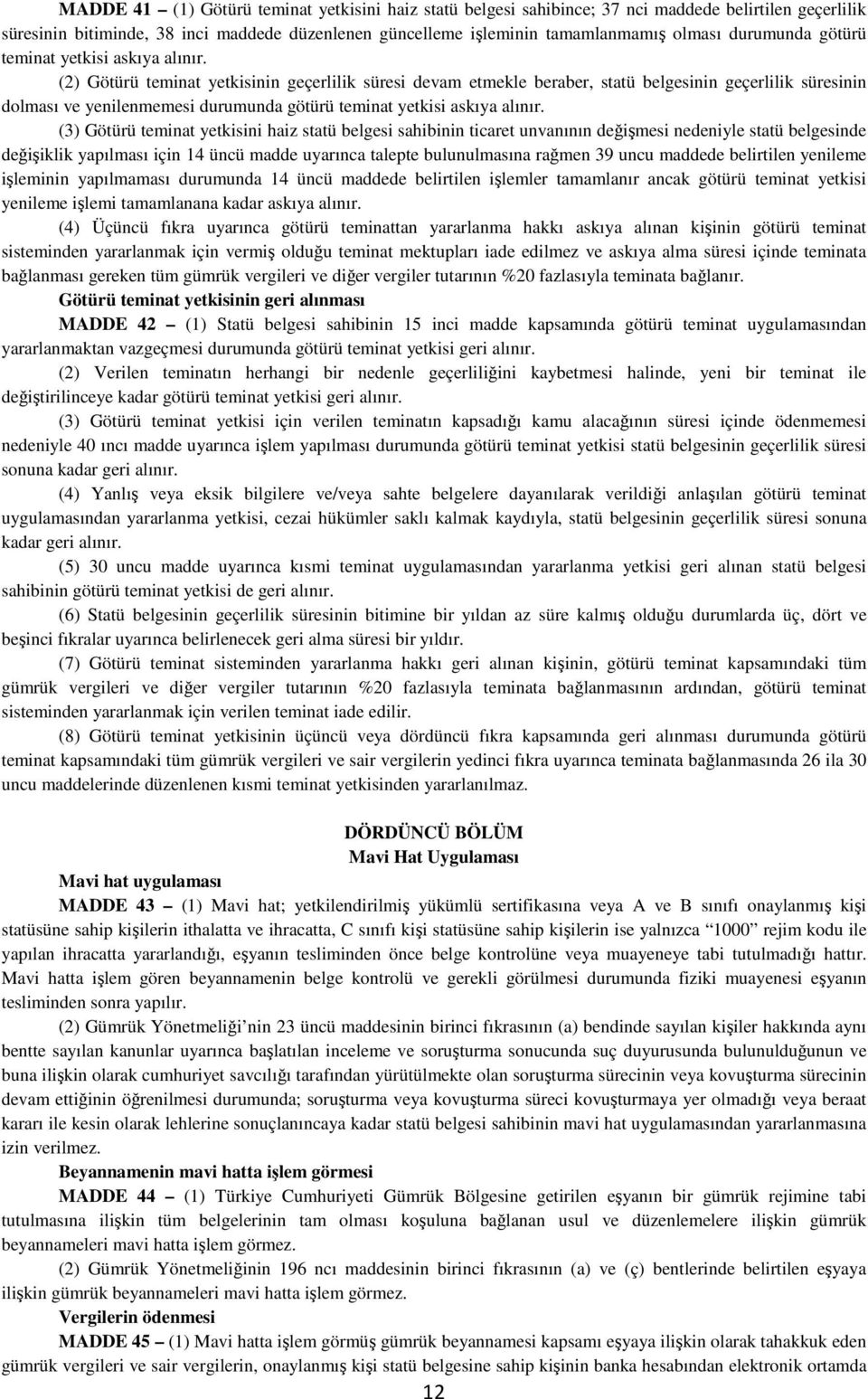 (2) Götürü teminat yetkisinin geçerlilik süresi devam etmekle beraber, statü belgesinin geçerlilik süresinin dolması ve yenilenmemesi  (3) Götürü teminat yetkisini haiz statü belgesi sahibinin