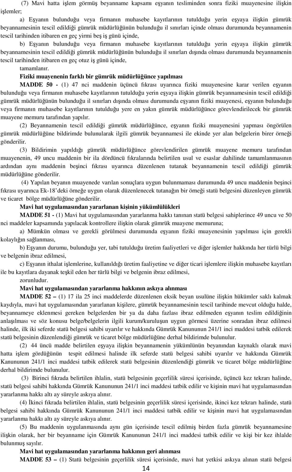 veya firmanın muhasebe kayıtlarının tutulduğu yerin eşyaya ilişkin gümrük beyannamesinin tescil edildiği gümrük müdürlüğünün bulunduğu il sınırları dışında olması durumunda beyannamenin tescil