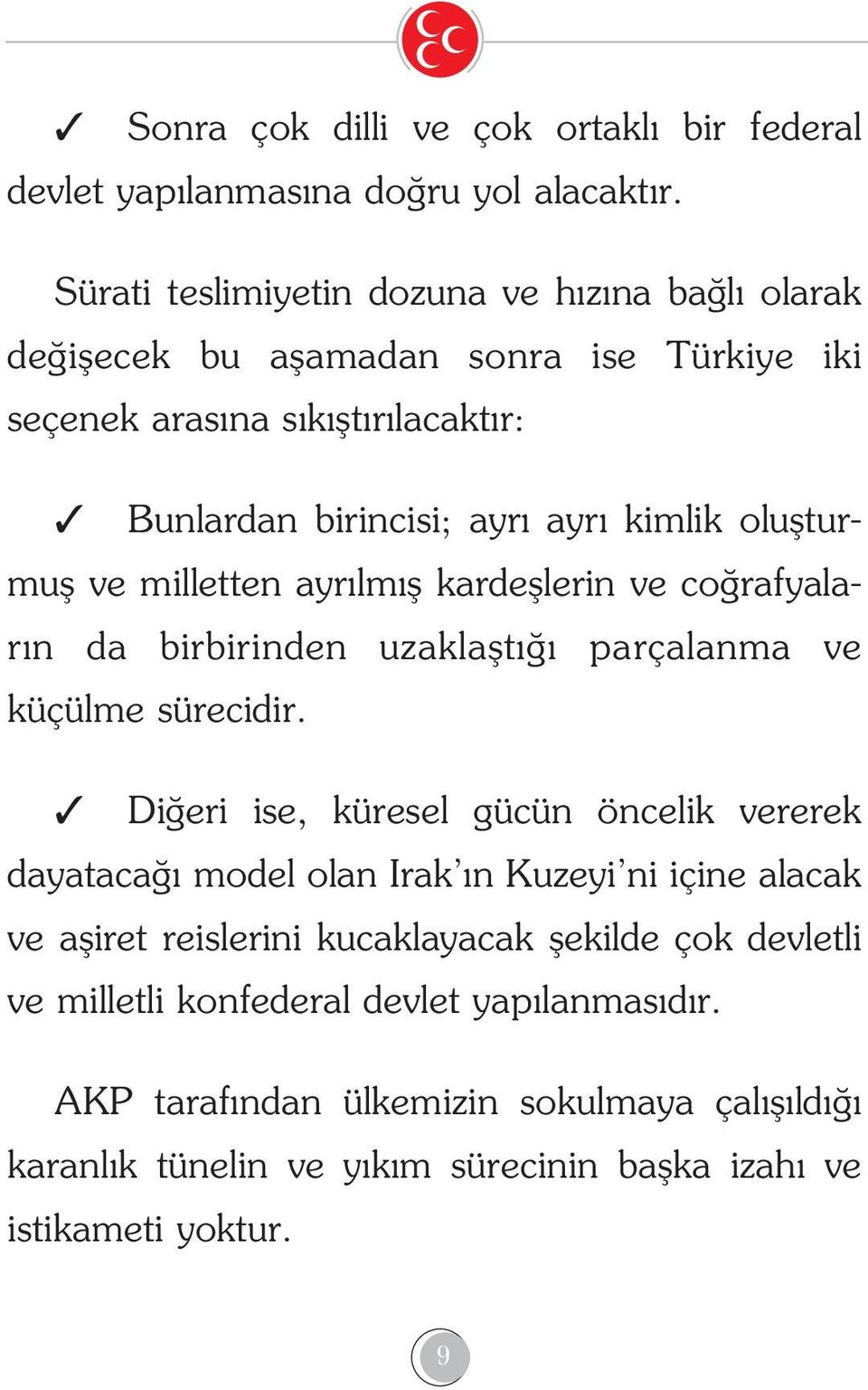 oluflturmufl ve milletten ayr lm fl kardefllerin ve co rafyalar n da birbirinden uzaklaflt parçalanma ve küçülme sürecidir.