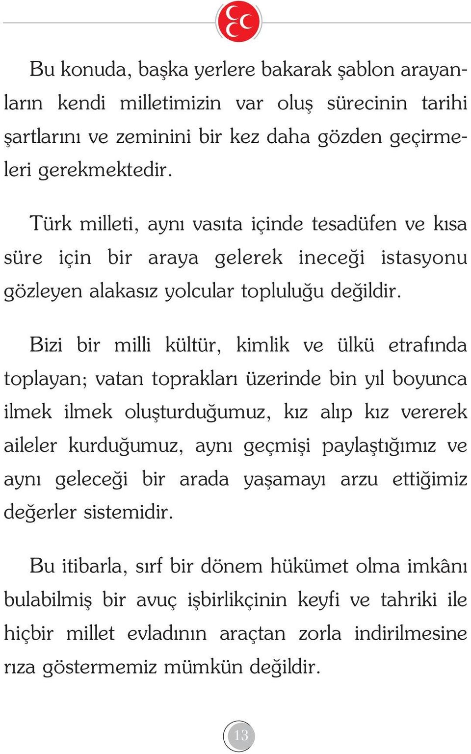 Bizi bir milli kültür, kimlik ve ülkü etraf nda toplayan; vatan topraklar üzerinde bin y l boyunca ilmek ilmek oluflturdu umuz, k z al p k z vererek aileler kurdu umuz, ayn geçmifli paylaflt m