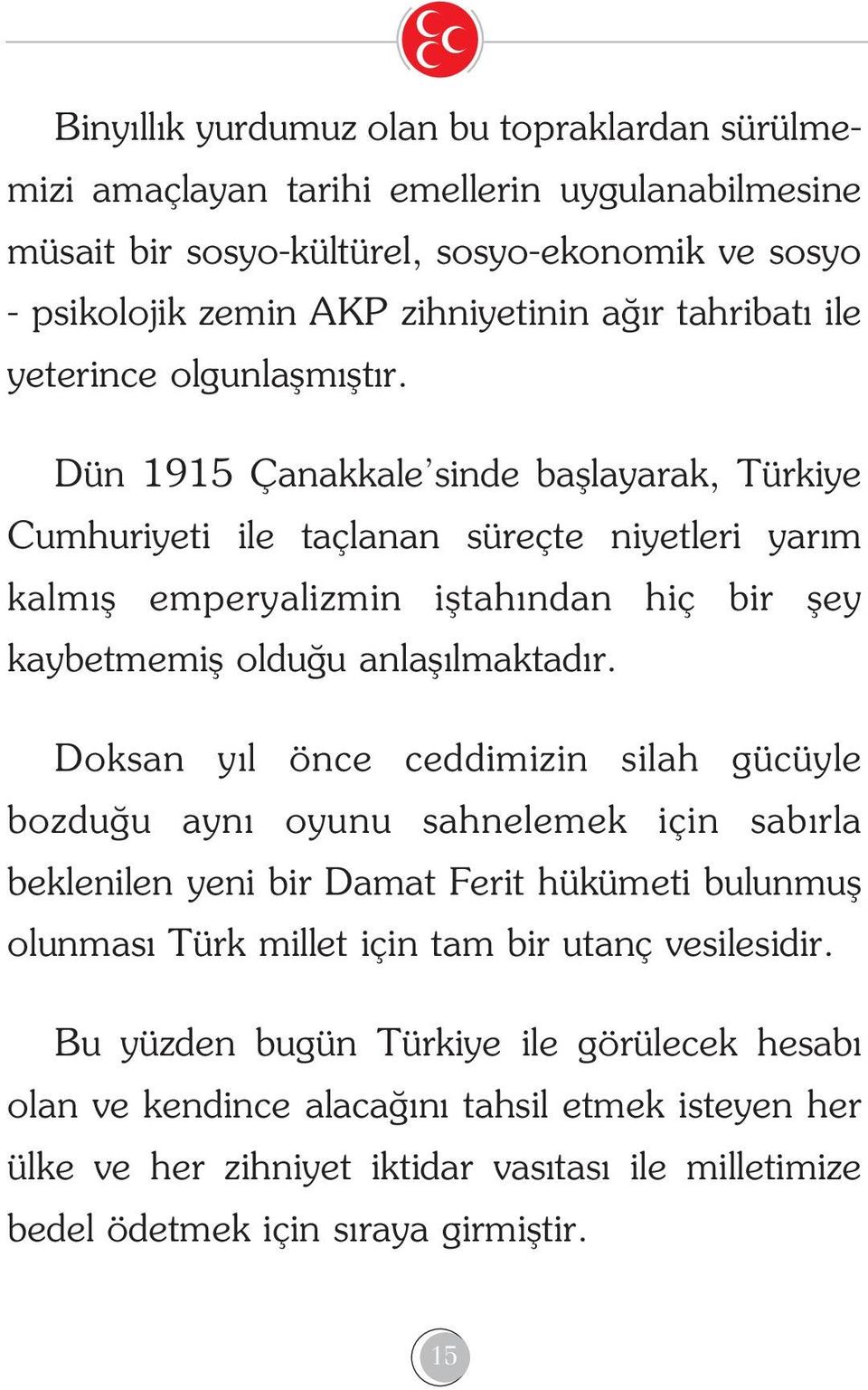 Dün 1915 Çanakkale sinde bafllayarak, Türkiye Cumhuriyeti ile taçlanan süreçte niyetleri yar m kalm fl emperyalizmin ifltah ndan hiç bir fley kaybetmemifl oldu u anlafl lmaktad r.