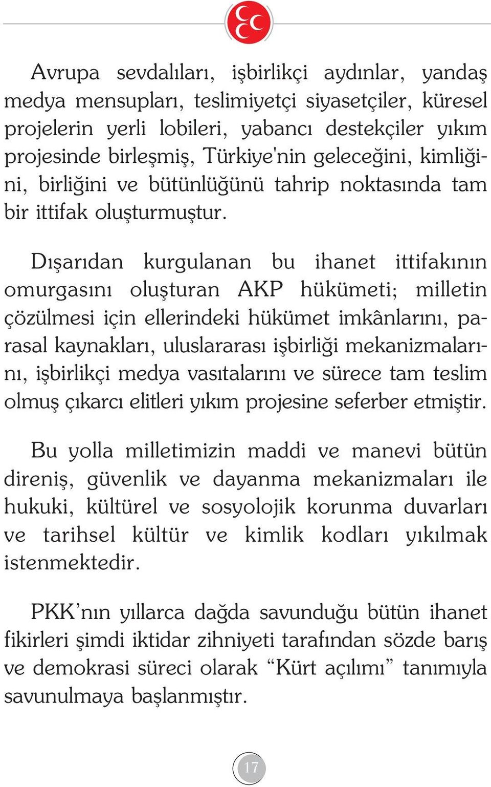 D flar dan kurgulanan bu ihanet ittifak n n omurgas n oluflturan AKP hükümeti; milletin çözülmesi için ellerindeki hükümet imkânlar n, parasal kaynaklar, uluslararas iflbirli i mekanizmalar - n,