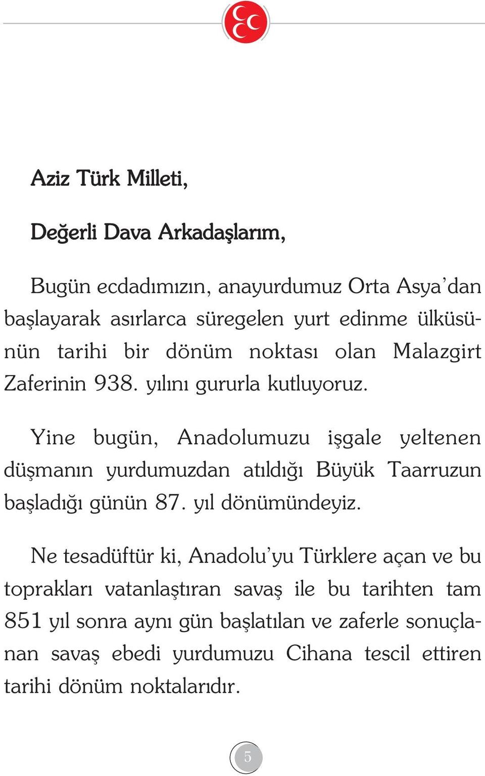 Yine bugün, Anadolumuzu iflgale yeltenen düflman n yurdumuzdan at ld Büyük Taarruzun bafllad günün 87. y l dönümündeyiz.