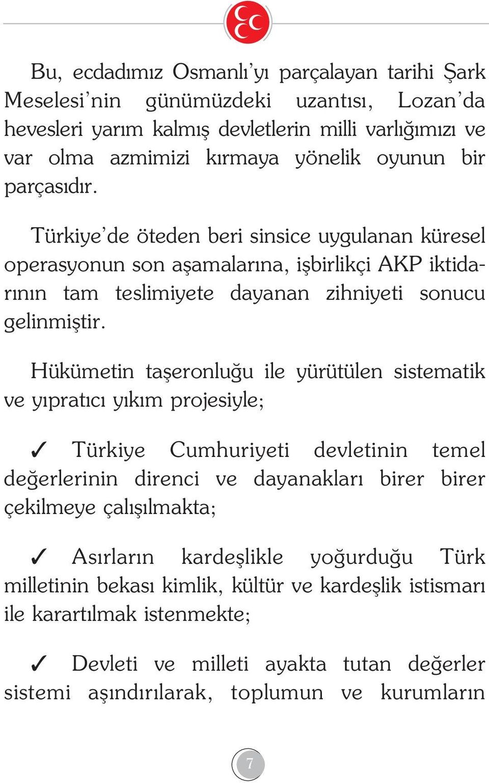 Hükümetin tafleronlu u ile yürütülen sistematik ve y prat c y k m projesiyle; Türkiye Cumhuriyeti devletinin temel de erlerinin direnci ve dayanaklar birer birer çekilmeye çal fl lmakta; As
