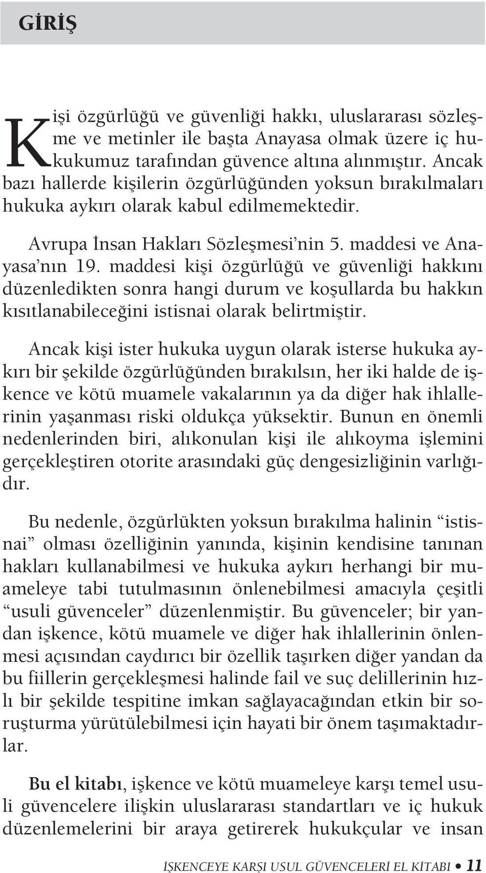 maddesi kifli özgürlü ü ve güvenli i hakk n düzenledikten sonra hangi durum ve koflullarda bu hakk n k s tlanabilece ini istisnai olarak belirtmifltir.