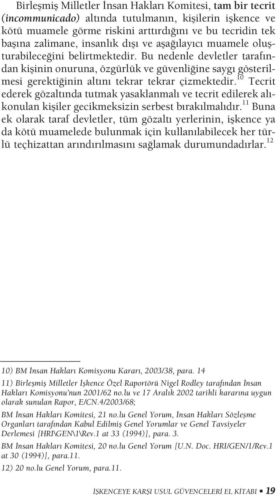 Bu nedenle devletler taraf ndan kiflinin onuruna, özgürlük ve güvenli ine sayg gösterilmesi gerekti inin alt n tekrar tekrar çizmektedir.