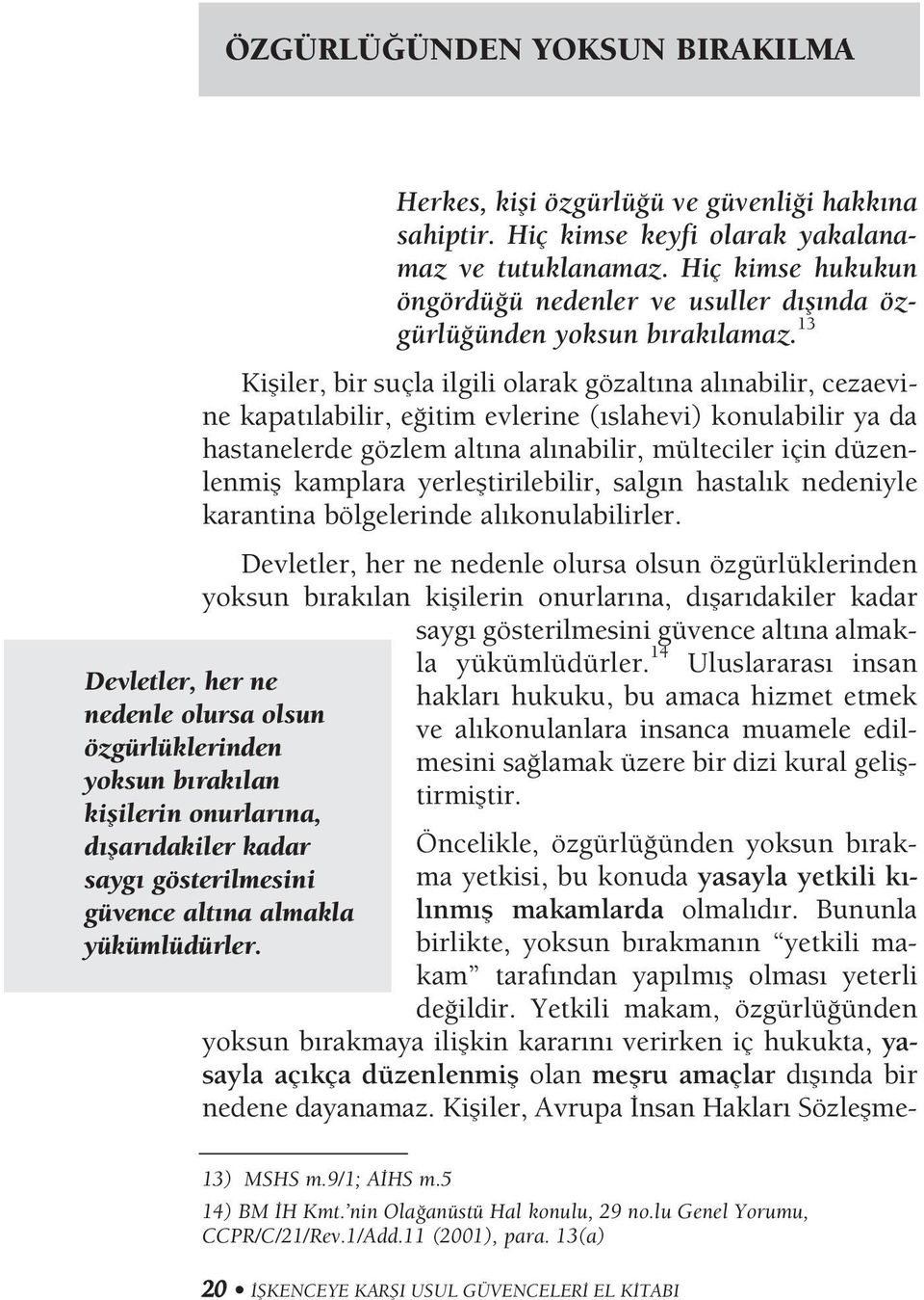 13 Kifliler, bir suçla ilgili olarak gözalt na al nabilir, cezaevine kapat labilir, e itim evlerine ( slahevi) konulabilir ya da hastanelerde gözlem alt na al nabilir, mülteciler için düzenlenmifl