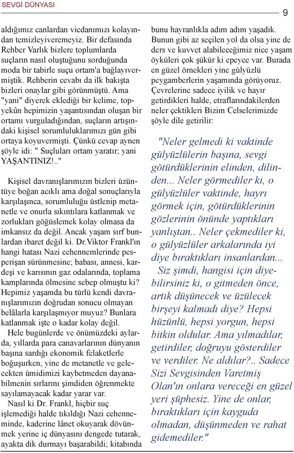 Ama "yani" diyerek eklediði bir kelime, topyekûn hepimizin yaþantýsýndan oluþan bir ortamý vurguladýðýndan, suçlarýn artýþýndaki kiþisel sorumluluklarýmýzý gün gibi ortaya koyuvermiþti.