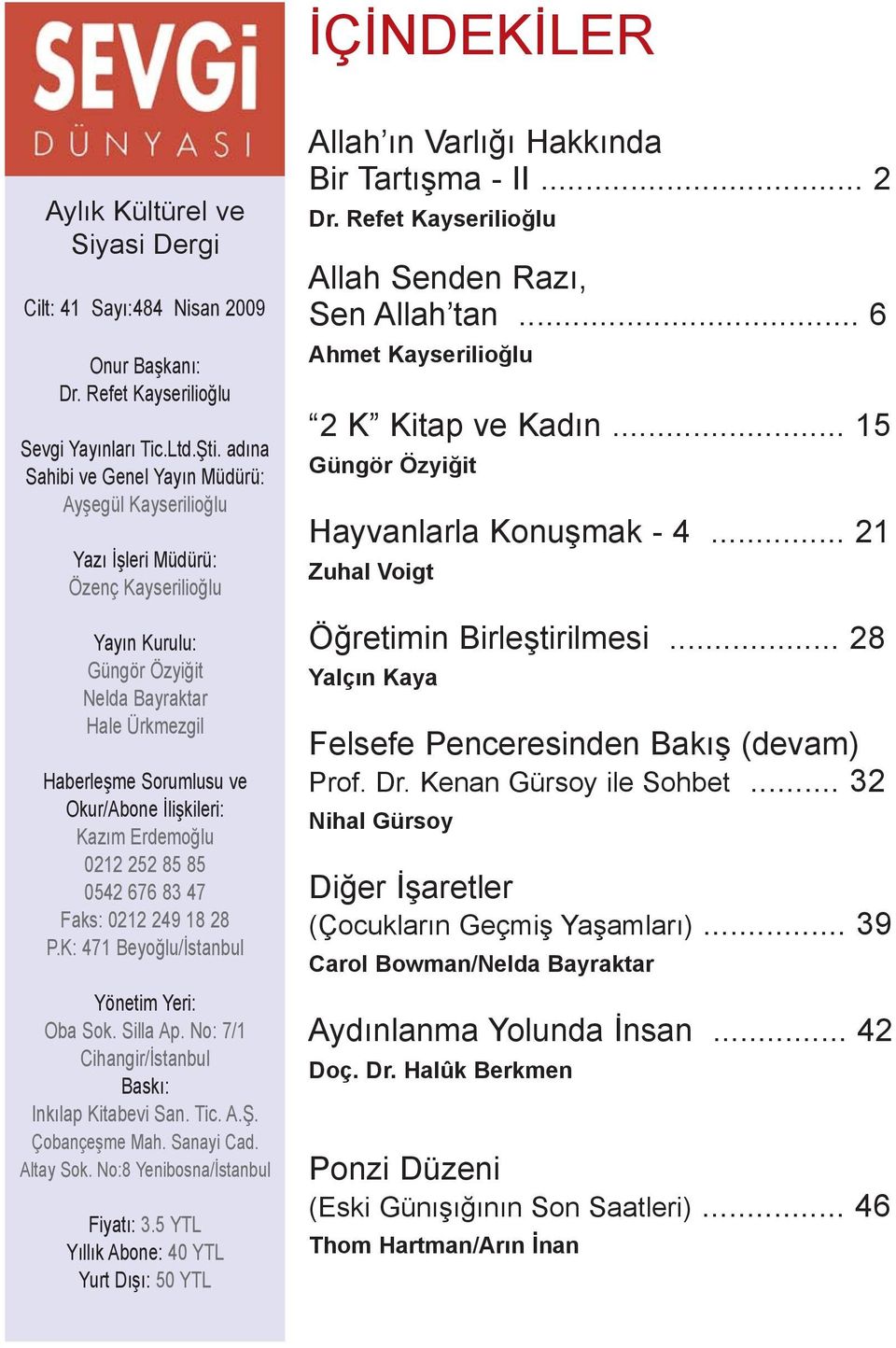 Ýliþkileri: Kazým Erdemoðlu 0212 252 85 85 0542 676 83 47 Faks: 0212 249 18 28 P.K: 471 Beyoðlu/Ýstanbul Yönetim Yeri: Oba Sok. Silla Ap. No: 7/1 Cihangir/Ýstanbul Baský: Inkýlap Kitabevi San. Tic. A.Þ.