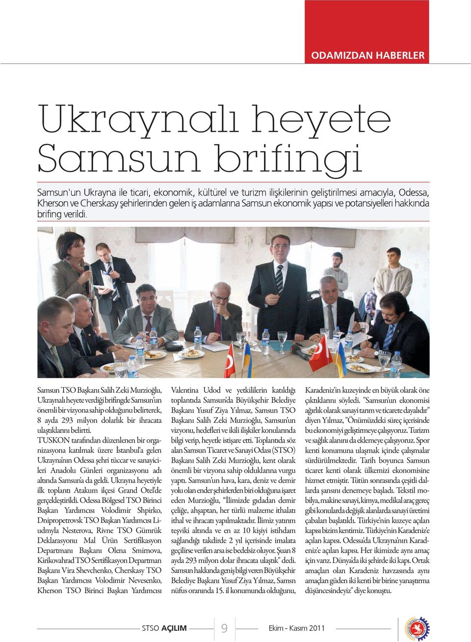 Samsun TSO Başkanı Salih Zeki Murzioğlu, Ukraynalı heyete verdiği brifingde Samsun un önemli bir vizyona sahip olduğunu belirterek, 8 ayda 293 milyon dolarlık bir ihracata ulaştıklarını belirtti.
