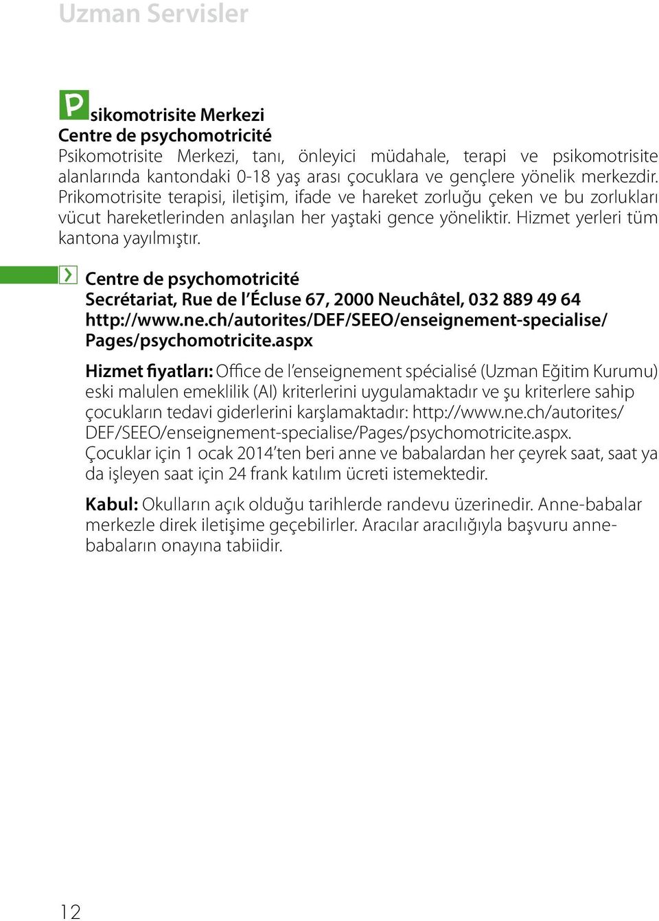 Hizmet yerleri tüm kantona yayılmıştır. > Centre de psychomotricité Secrétariat, Rue de l Écluse 67, 2000 Neuchâtel, 032 889 49 64 http://www.ne.