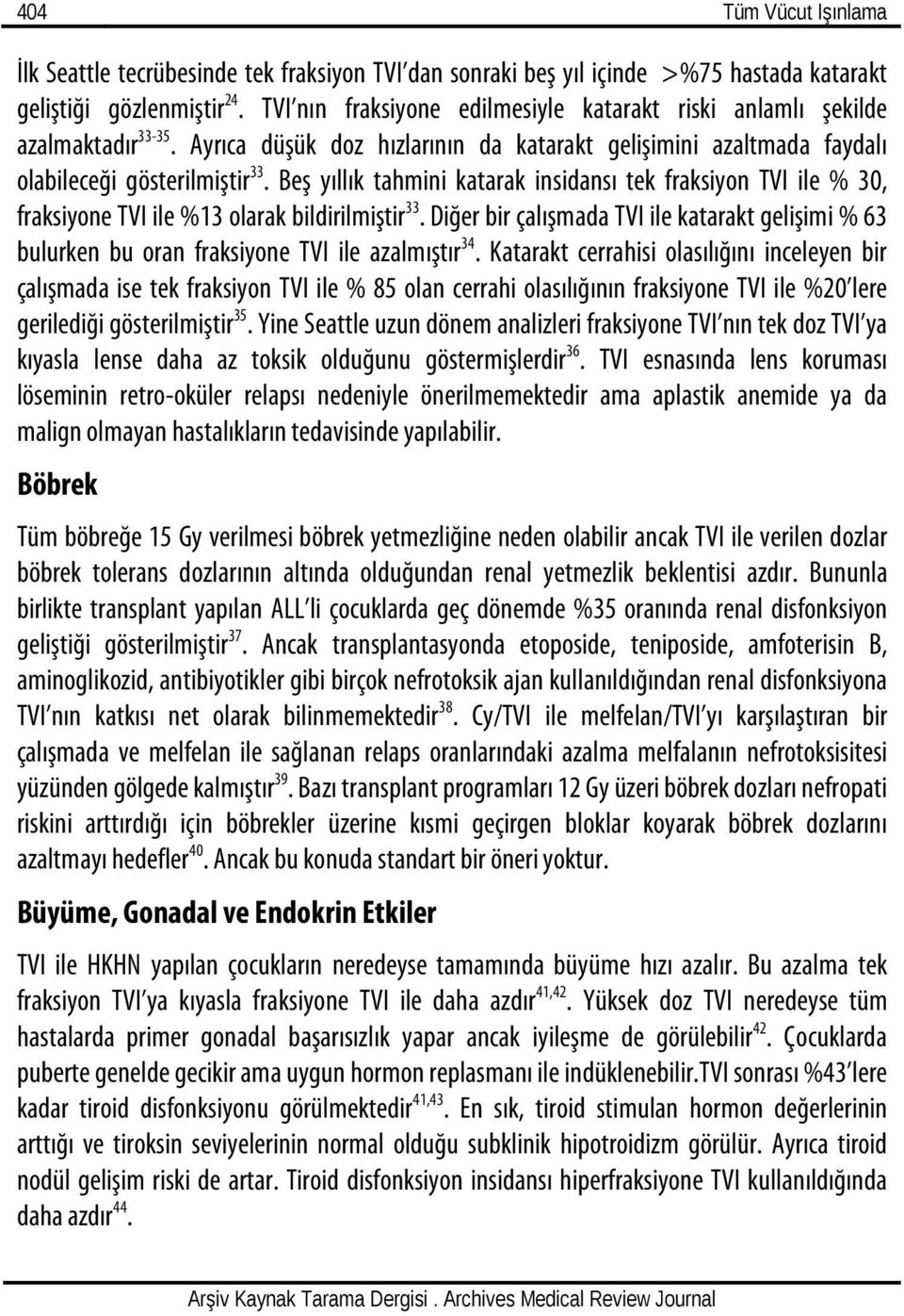 Beş yıllık tahmini katarak insidansı tek fraksiyon TVI ile % 30, fraksiyone TVI ile %13 olarak bildirilmiştir 33.