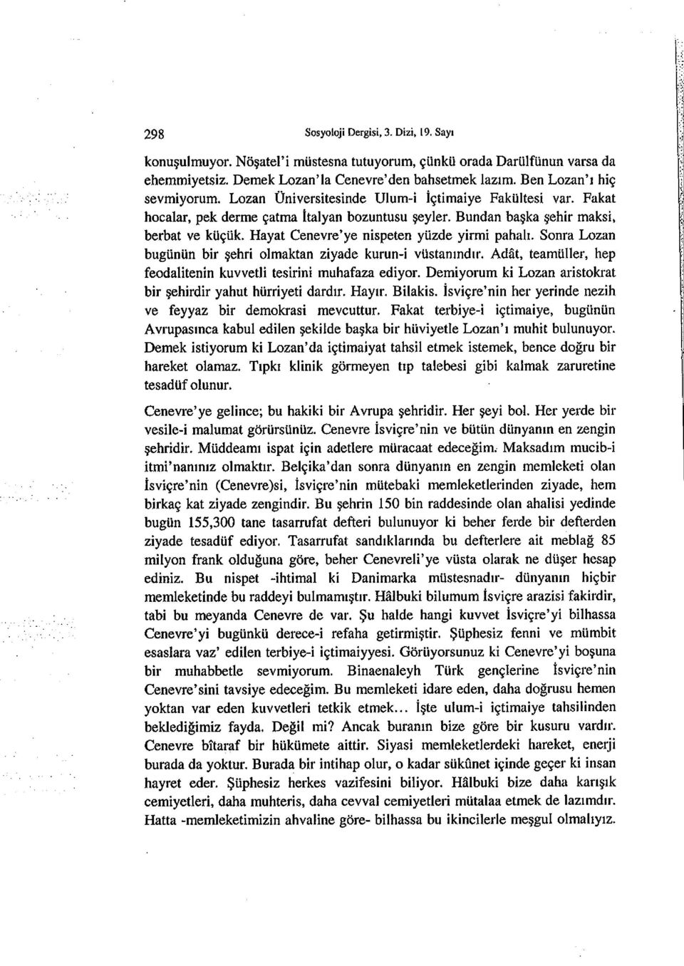 Hayat Cenevre'ye nispeten yuzde yirmi pahah. Sonra Lozan bugunun bir ~ehri olmaktan ziyade kurun-i vustanmdtr. Adat, teamuller, hep feodalitenin kuvvetii tesirini muhafaza ediyor.