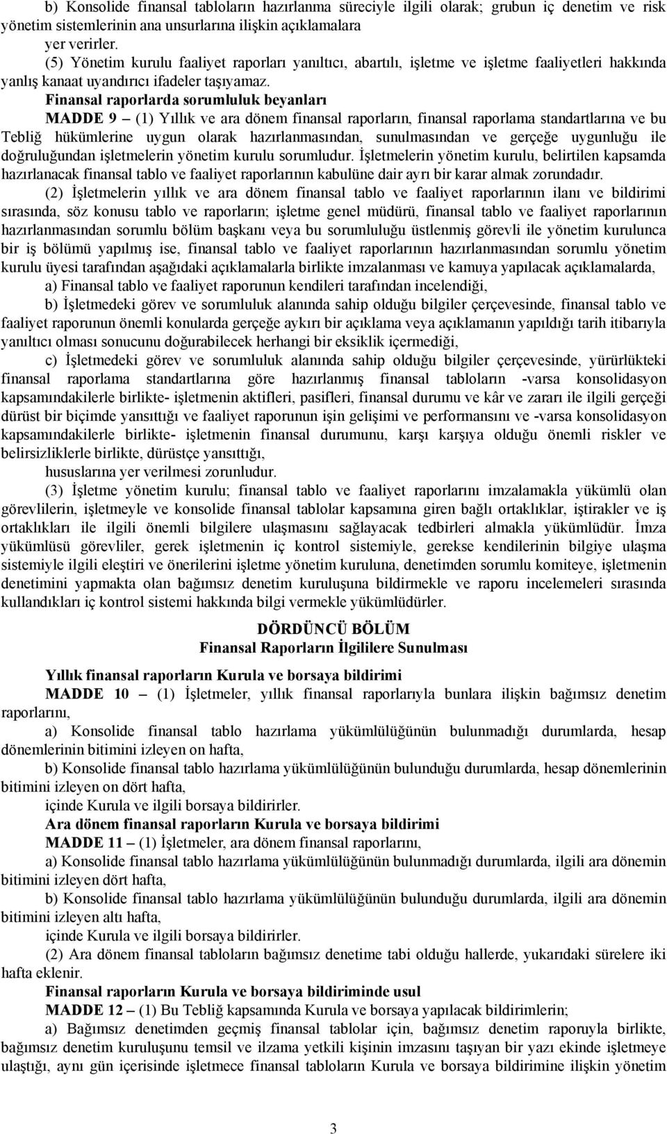 Finansal raporlarda sorumluluk beyanları MADDE 9 (1) Yıllık ve ara dönem finansal raporların, finansal raporlama standartlarına ve bu Tebliğ hükümlerine uygun olarak hazırlanmasından, sunulmasından