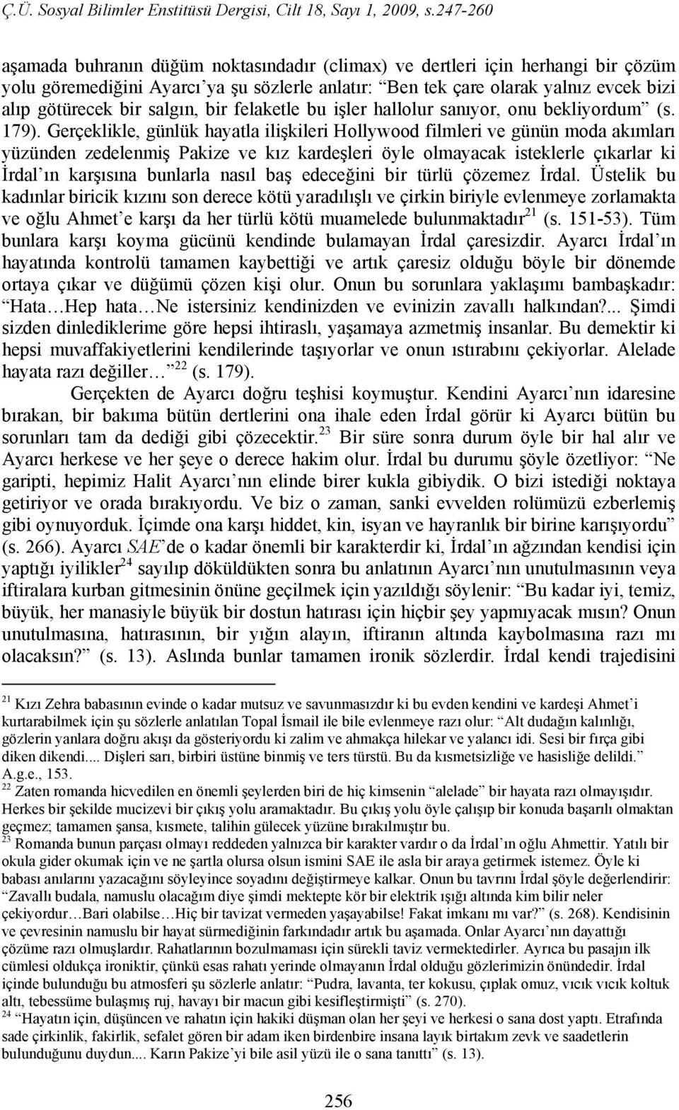 Gerçeklikle, günlük hayatla ilişkileri Hollywood filmleri ve günün moda akımları yüzünden zedelenmiş Pakize ve kız kardeşleri öyle olmayacak isteklerle çıkarlar ki İrdal ın karşısına bunlarla nasıl