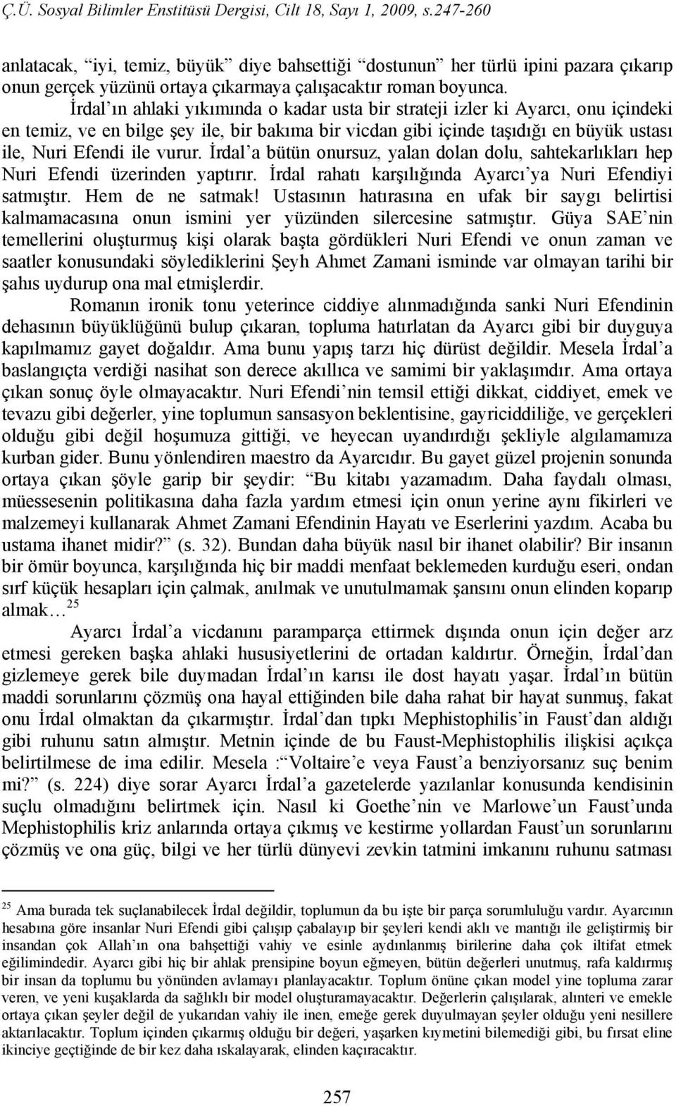 İrdal a bütün onursuz, yalan dolan dolu, sahtekarlıkları hep Nuri Efendi üzerinden yaptırır. İrdal rahatı karşılığında Ayarcı ya Nuri Efendiyi satmıştır. Hem de ne satmak!