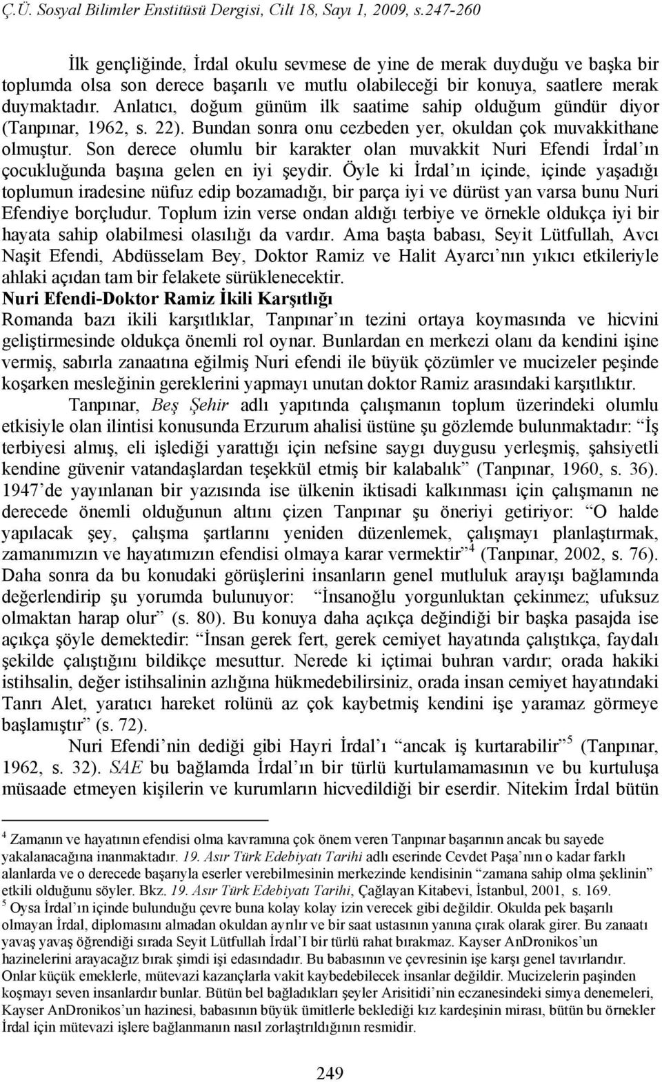 Son derece olumlu bir karakter olan muvakkit Nuri Efendi İrdal ın çocukluğunda başına gelen en iyi şeydir.